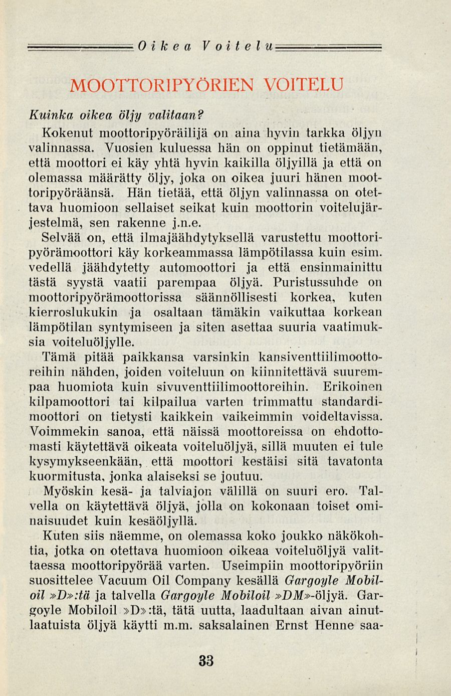 Oikea Voitelu MOOTTORIPYÖRIEN VOITELU Kuinka oikea öljy valitaan? Kokenut moottoripyöräilijä on aina hyvin tarkka öljyn valinnassa.