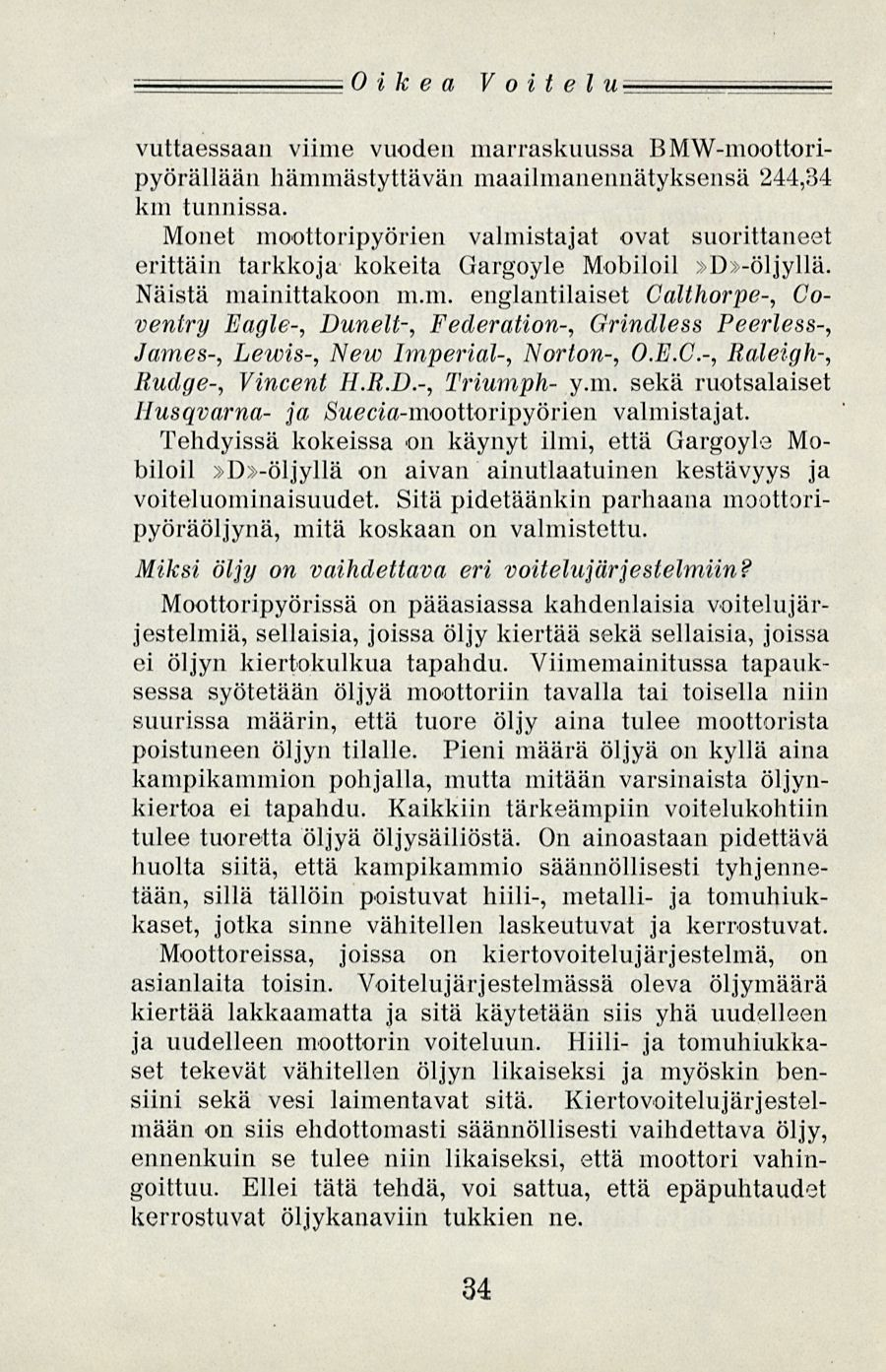 Oikea Voitelu vuttaessaan viime vuoden marraskuussa BMW-moottoripyörällään hämmästyttävän maailmanennätyksensä 244,34 km tunnissa. Monet moottoripyörien valmistajat ovat suorittane; 1!