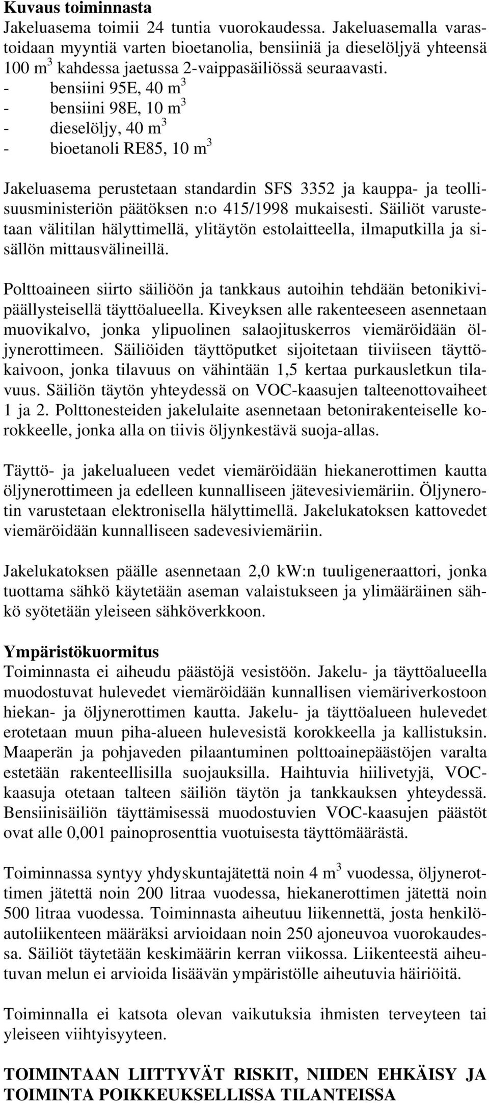 - bensiini 95E, 40 m 3 - bensiini 98E, 10 m 3 - dieselöljy, 40 m 3 - bioetanoli RE85, 10 m 3 Jakeluasema perustetaan standardin SFS 3352 ja kauppa- ja teollisuusministeriön päätöksen n:o 415/1998