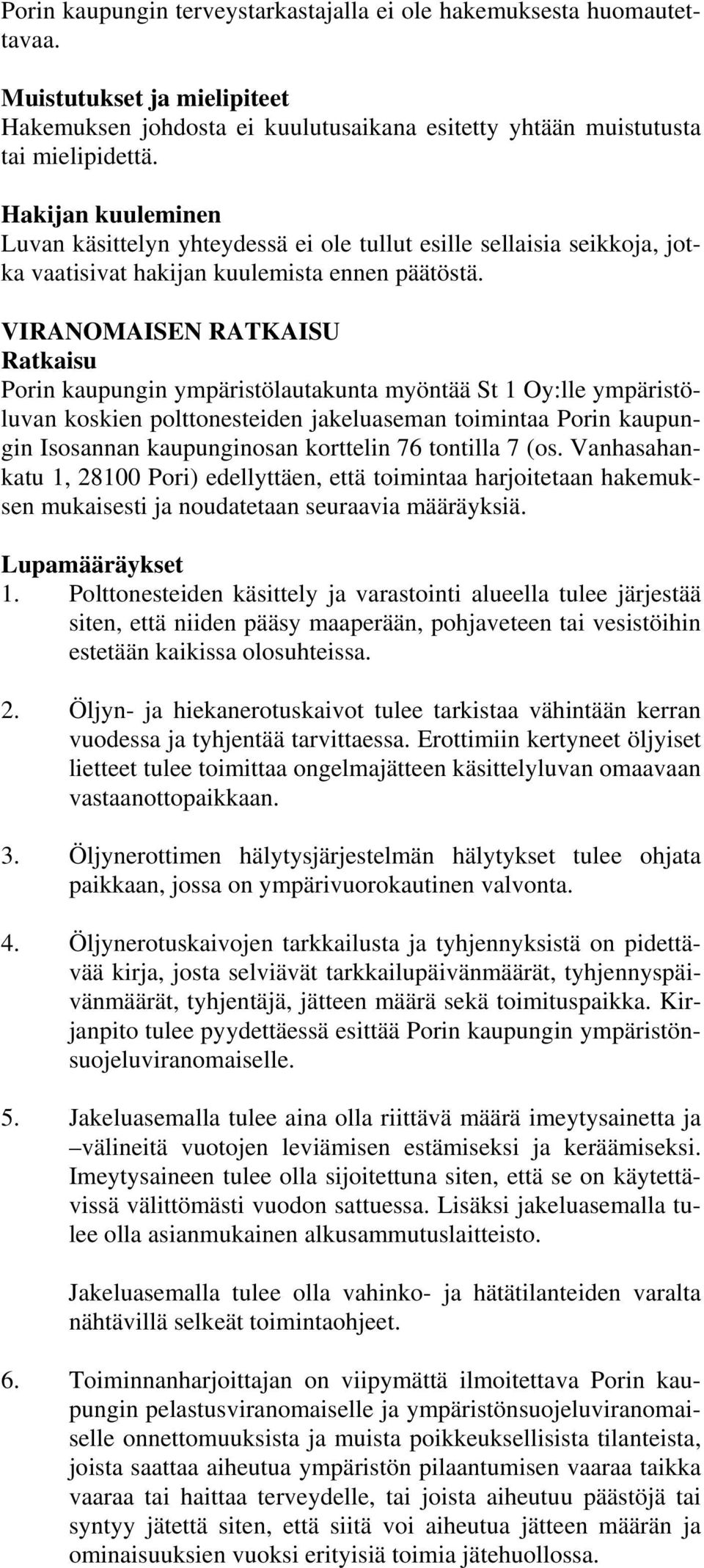 VIRANOMAISEN RATKAISU Ratkaisu Porin kaupungin ympäristölautakunta myöntää St 1 Oy:lle ympäristöluvan koskien polttonesteiden jakeluaseman toimintaa Porin kaupungin Isosannan kaupunginosan korttelin