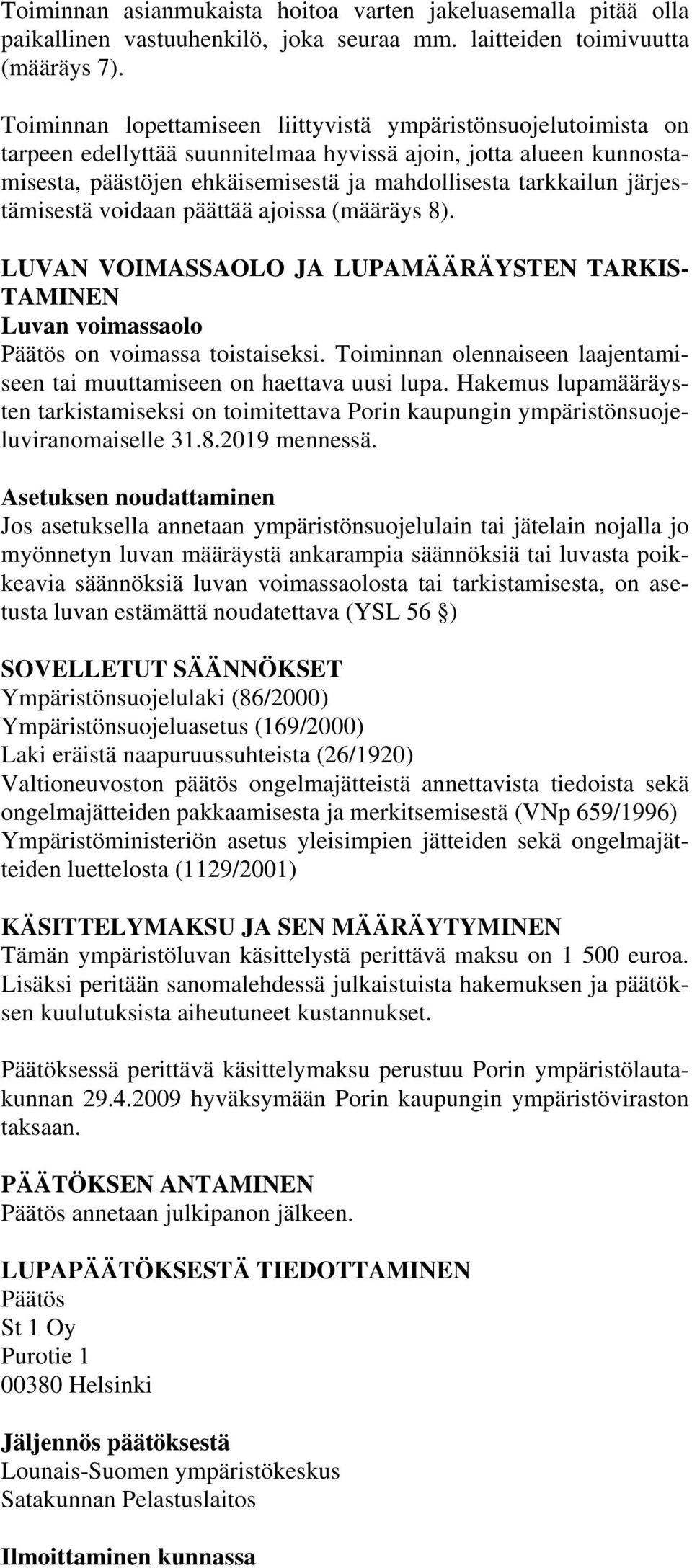 järjestämisestä voidaan päättää ajoissa (määräys 8). LUVAN VOIMASSAOLO JA LUPAMÄÄRÄYSTEN TARKIS- TAMINEN Luvan voimassaolo Päätös on voimassa toistaiseksi.