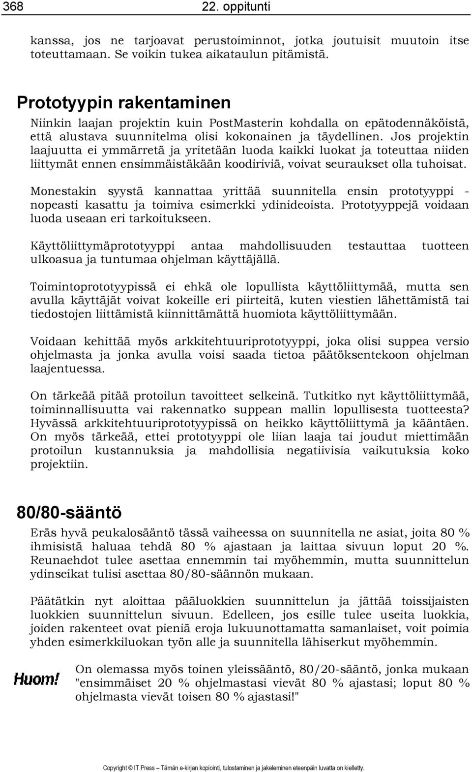 Jos projektin laajuutta ei ymmärretä ja yritetään luoda kaikki luokat ja toteuttaa niiden liittymät ennen ensimmäistäkään koodiriviä, voivat seuraukset olla tuhoisat.