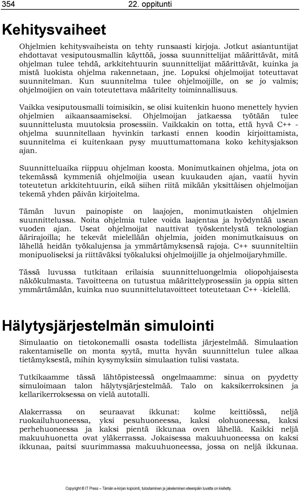 rakennetaan, jne. Lopuksi ohjelmoijat toteuttavat suunnitelman. Kun suunnitelma tulee ohjelmoijille, on se jo valmis; ohjelmoijien on vain toteutettava määritelty toiminnallisuus.