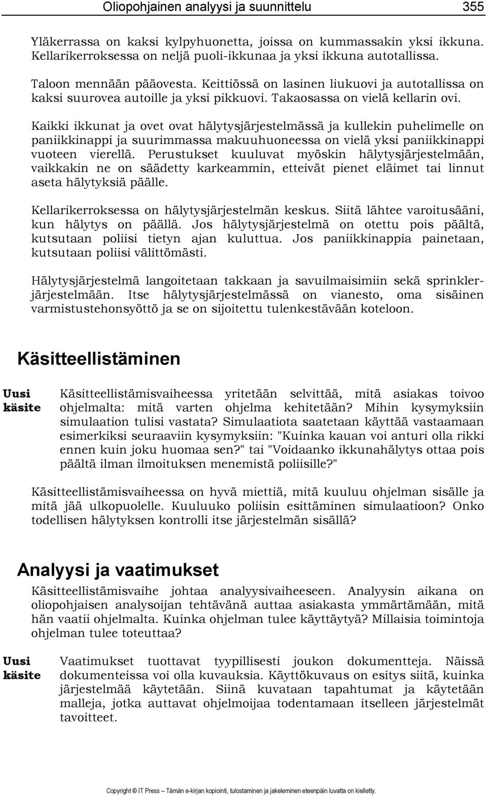 Kaikki ikkunat ja ovet ovat hälytysjärjestelmässä ja kullekin puhelimelle on paniikkinappi ja suurimmassa makuuhuoneessa on vielä yksi paniikkinappi vuoteen vierellä.