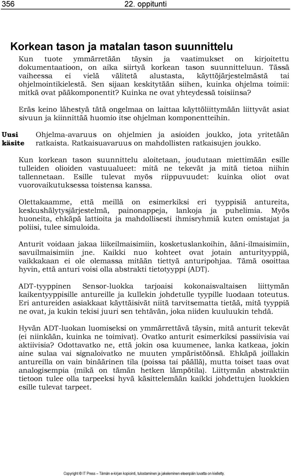 Kuinka ne ovat yhteydessä toisiinsa? Eräs keino lähestyä tätä ongelmaa on laittaa käyttöliittymään liittyvät asiat sivuun ja kiinnittää huomio itse ohjelman komponentteihin.