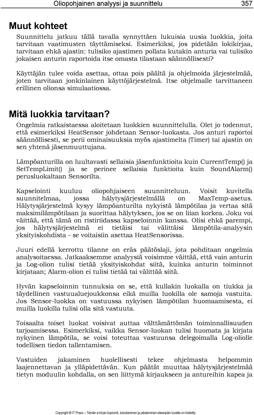 Käyttäjän tulee voida asettaa, ottaa pois päältä ja ohjelmoida järjestelmää, joten tarvitaan jonkinlainen käyttöjärjestelmä. Itse ohjelmalle tarvittaneen erillinen olionsa simulaatiossa.