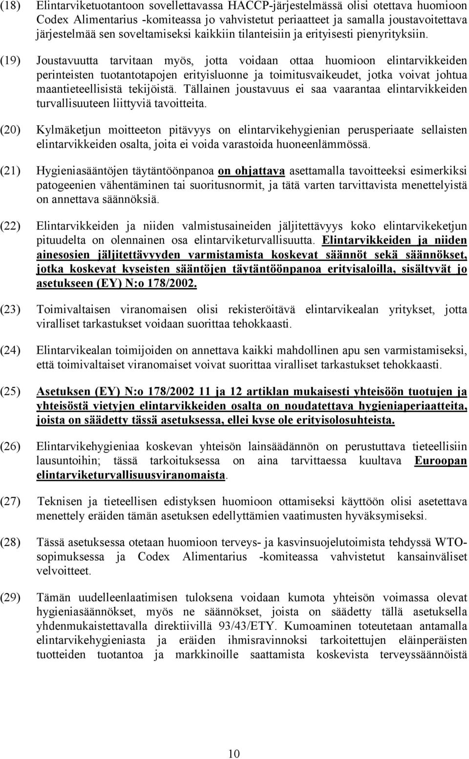 (19) Joustavuutta tarvitaan myös, jotta voidaan ottaa huomioon elintarvikkeiden perinteisten tuotantotapojen erityisluonne ja toimitusvaikeudet, jotka voivat johtua maantieteellisistä tekijöistä.
