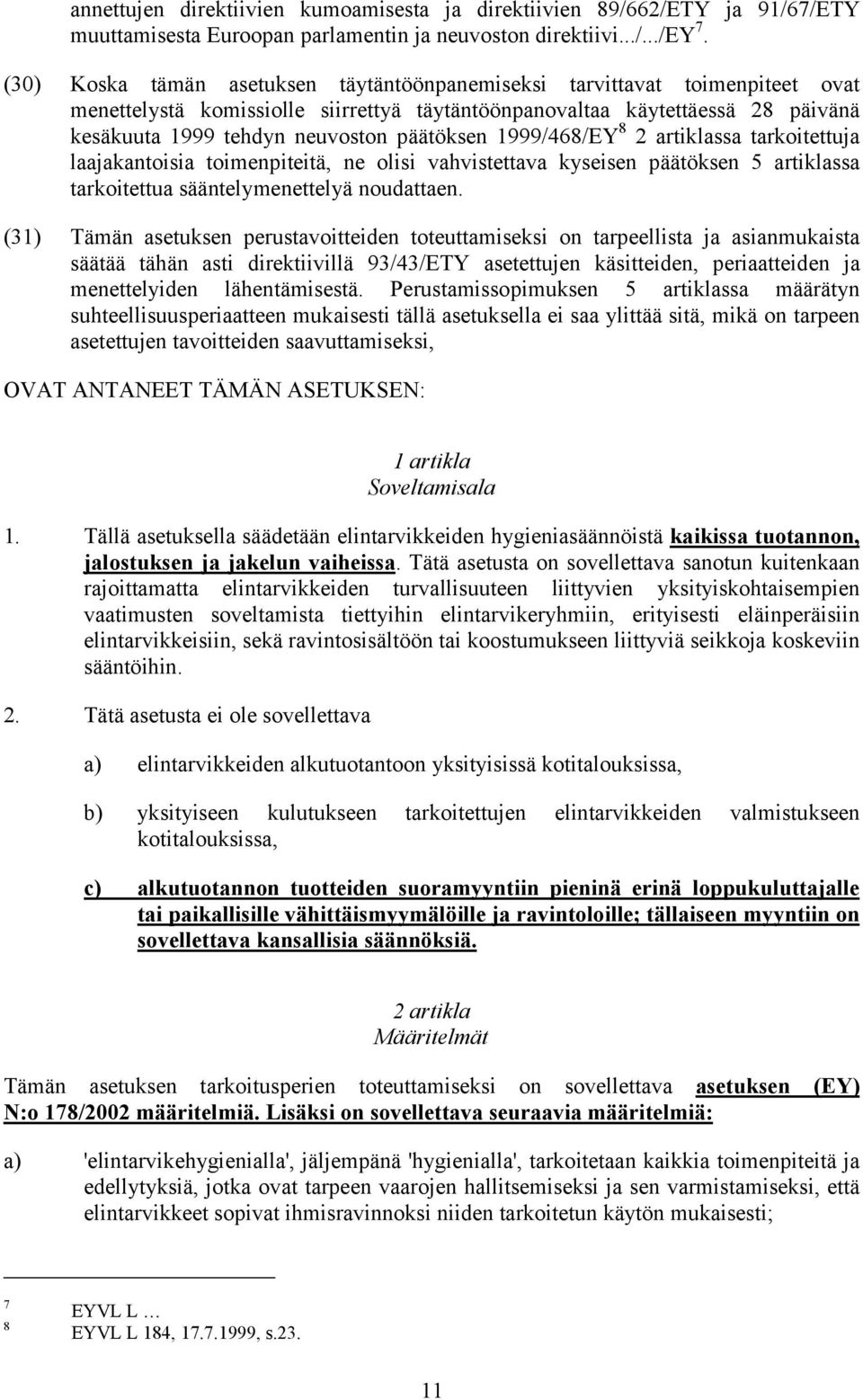 päätöksen 1999/468/EY 8 2 artiklassa tarkoitettuja laajakantoisia toimenpiteitä, ne olisi vahvistettava kyseisen päätöksen 5 artiklassa tarkoitettua sääntelymenettelyä noudattaen.