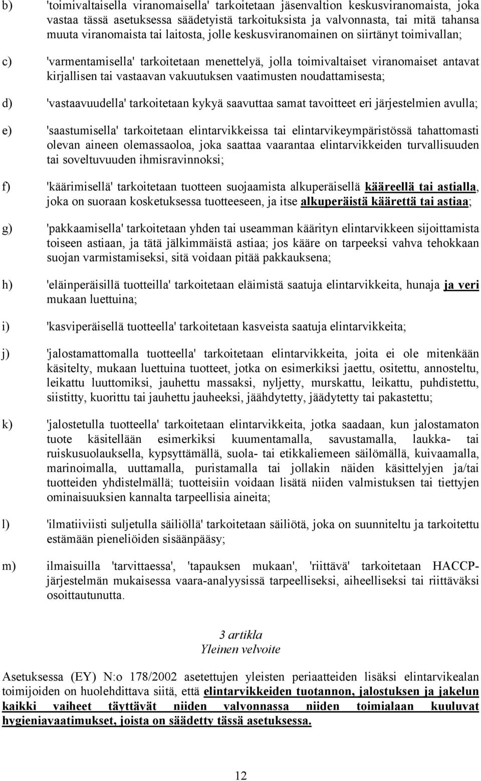 noudattamisesta; d) 'vastaavuudella' tarkoitetaan kykyä saavuttaa samat tavoitteet eri järjestelmien avulla; e) 'saastumisella' tarkoitetaan elintarvikkeissa tai elintarvikeympäristössä tahattomasti