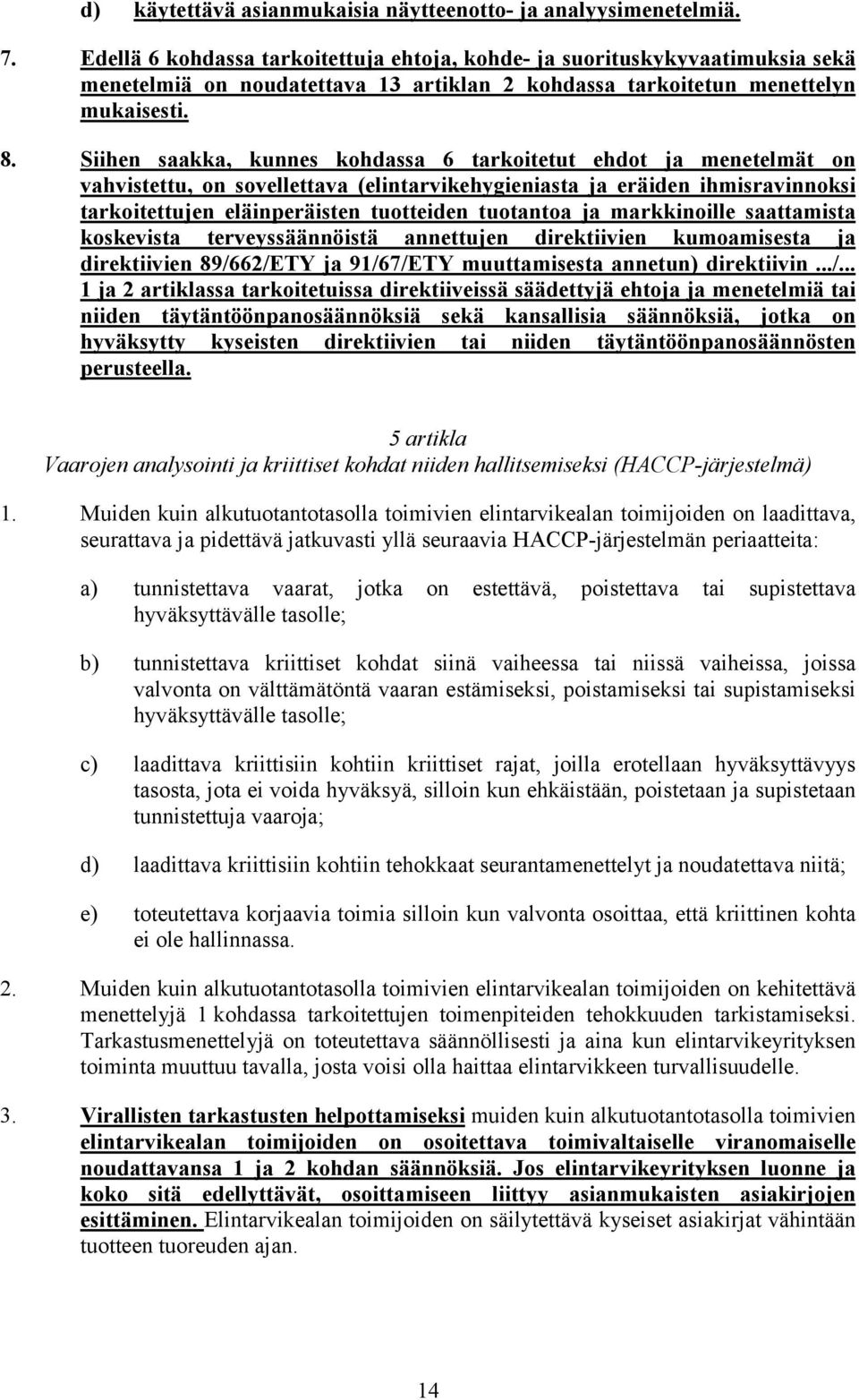 Siihen saakka, kunnes kohdassa 6 tarkoitetut ehdot ja menetelmät on vahvistettu, on sovellettava (elintarvikehygieniasta ja eräiden ihmisravinnoksi tarkoitettujen eläinperäisten tuotteiden tuotantoa