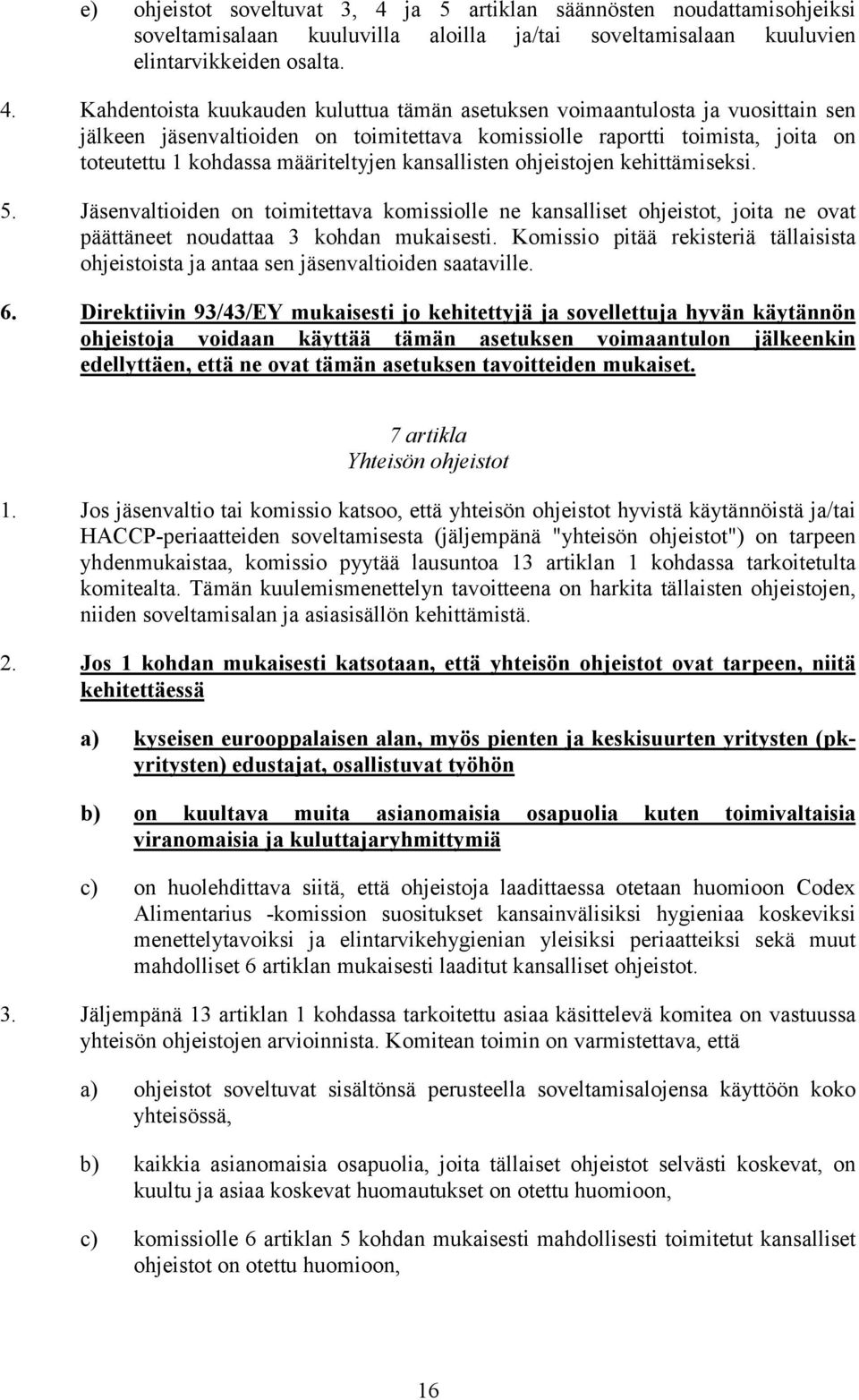 Kahdentoista kuukauden kuluttua tämän asetuksen voimaantulosta ja vuosittain sen jälkeen jäsenvaltioiden on toimitettava komissiolle raportti toimista, joita on toteutettu 1 kohdassa määriteltyjen