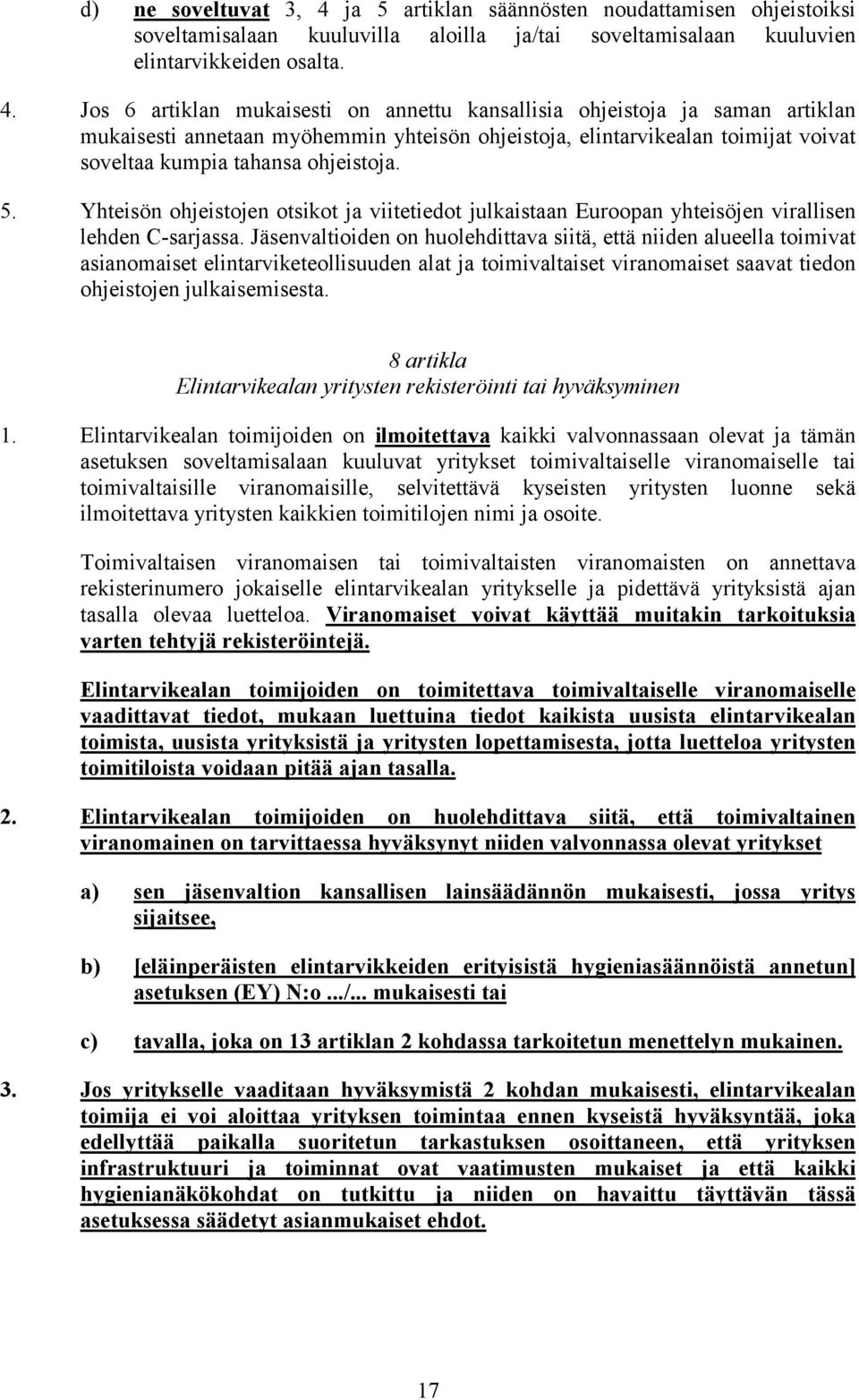 Jos 6 artiklan mukaisesti on annettu kansallisia ohjeistoja ja saman artiklan mukaisesti annetaan myöhemmin yhteisön ohjeistoja, elintarvikealan toimijat voivat soveltaa kumpia tahansa ohjeistoja. 5.