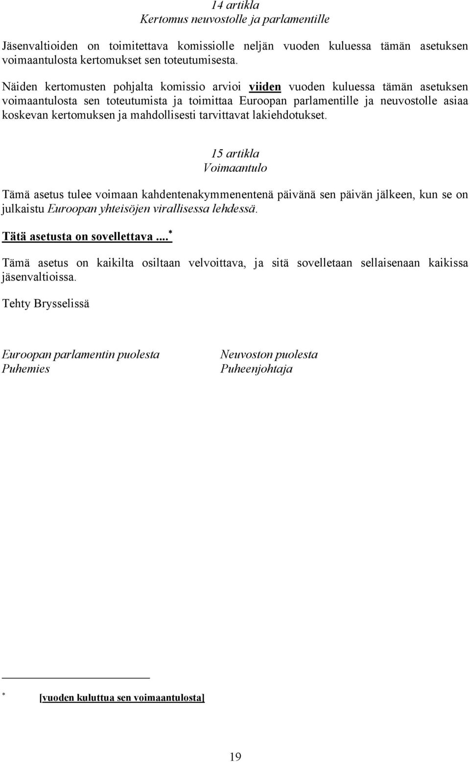 mahdollisesti tarvittavat lakiehdotukset.