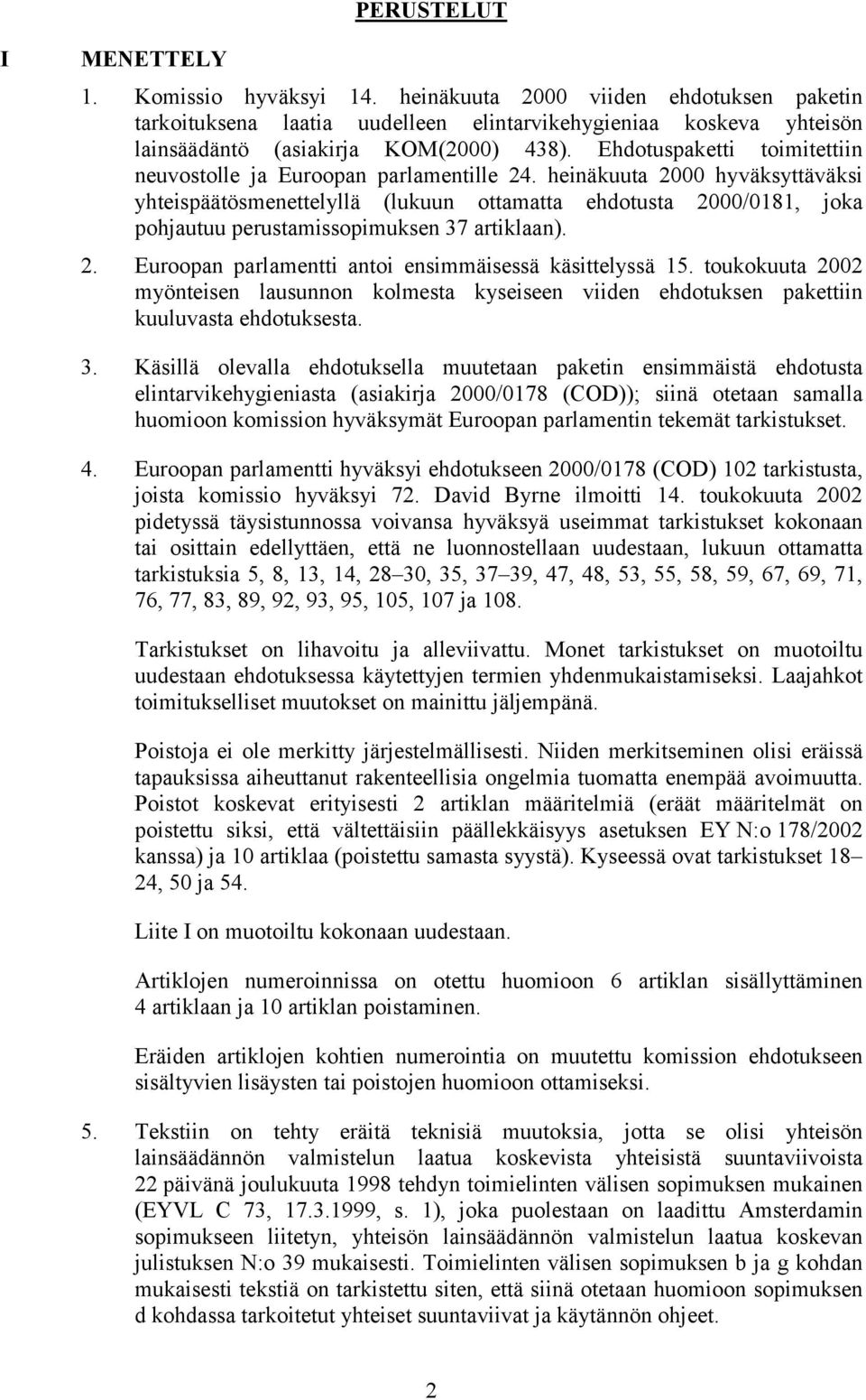heinäkuuta 2000 hyväksyttäväksi yhteispäätösmenettelyllä (lukuun ottamatta ehdotusta 2000/0181, joka pohjautuu perustamissopimuksen 37 artiklaan). 2. Euroopan parlamentti antoi ensimmäisessä käsittelyssä 15.