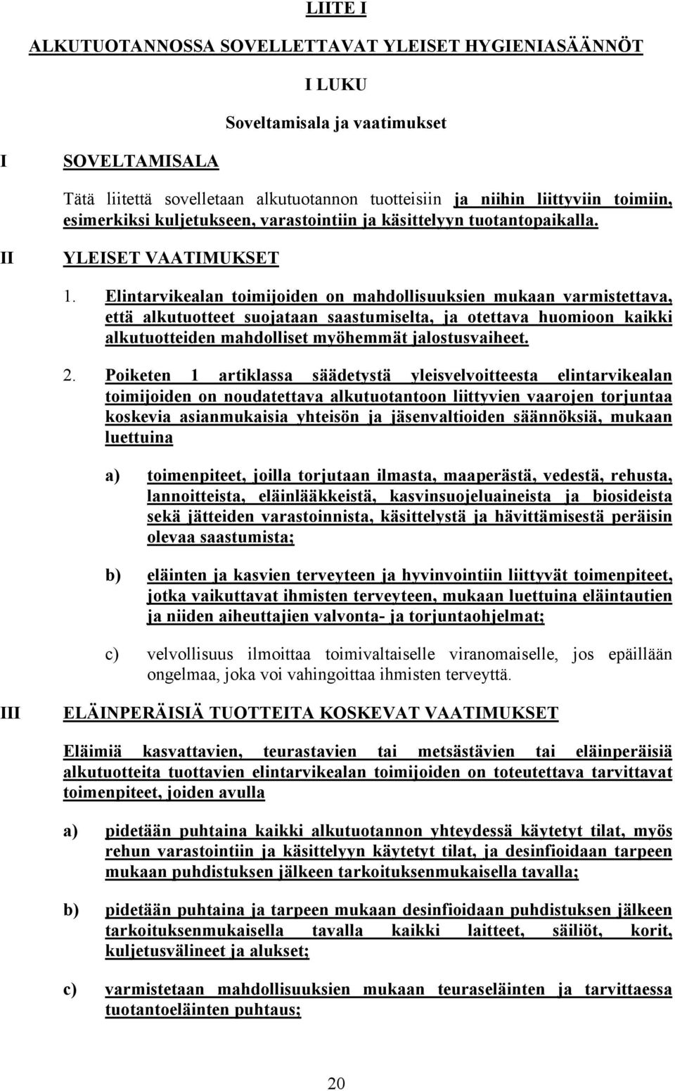 Elintarvikealan toimijoiden on mahdollisuuksien mukaan varmistettava, että alkutuotteet suojataan saastumiselta, ja otettava huomioon kaikki alkutuotteiden mahdolliset myöhemmät jalostusvaiheet. 2.