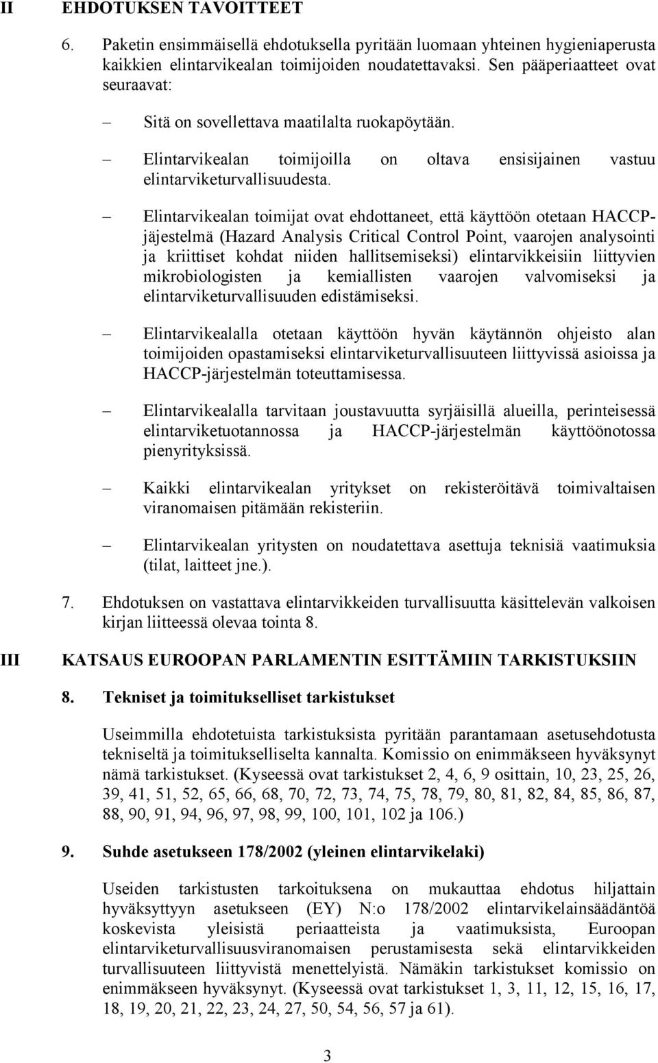 Elintarvikealan toimijat ovat ehdottaneet, että käyttöön otetaan HACCPjäjestelmä (Hazard Analysis Critical Control Point, vaarojen analysointi ja kriittiset kohdat niiden hallitsemiseksi)