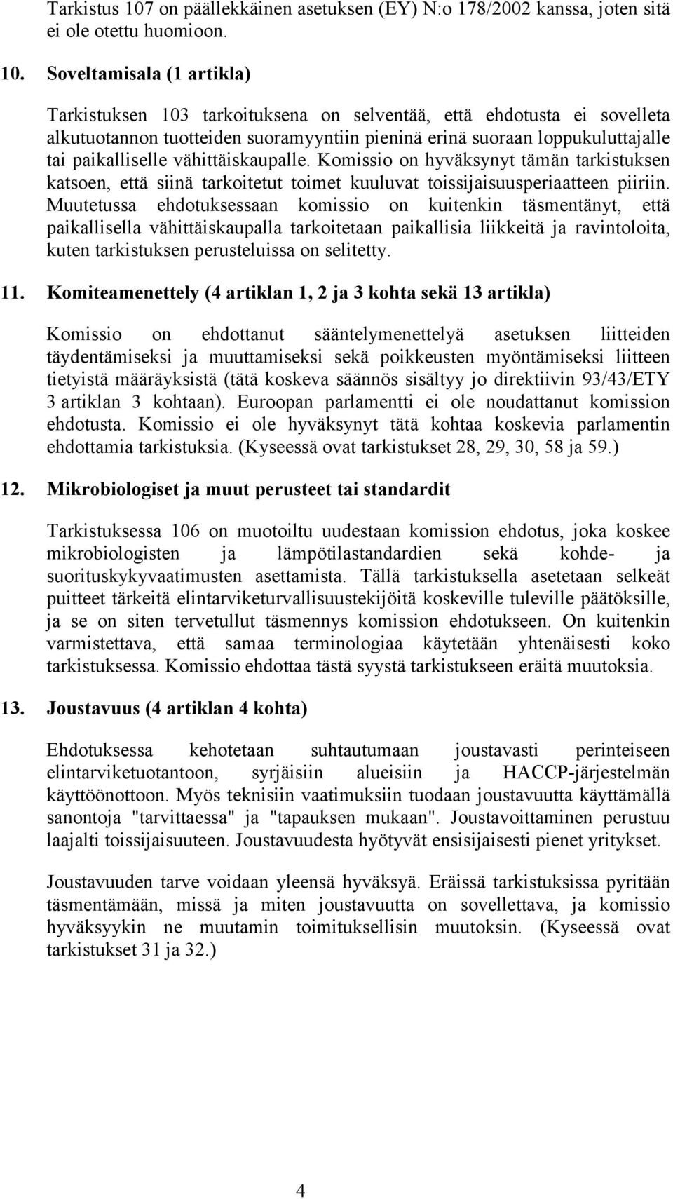 Soveltamisala (1 artikla) Tarkistuksen 103 tarkoituksena on selventää, että ehdotusta ei sovelleta alkutuotannon tuotteiden suoramyyntiin pieninä erinä suoraan loppukuluttajalle tai paikalliselle