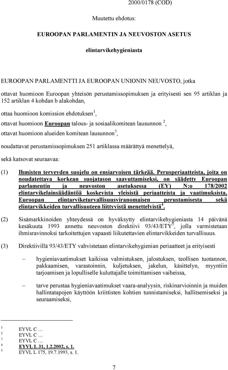 ottavat huomioon alueiden komitean lausunnon 3, noudattavat perustamissopimuksen 251 artiklassa määrättyä menettelyä, sekä katsovat seuraavaa: (1) Ihmisten terveyden suojelu on ensiarvoisen tärkeää.