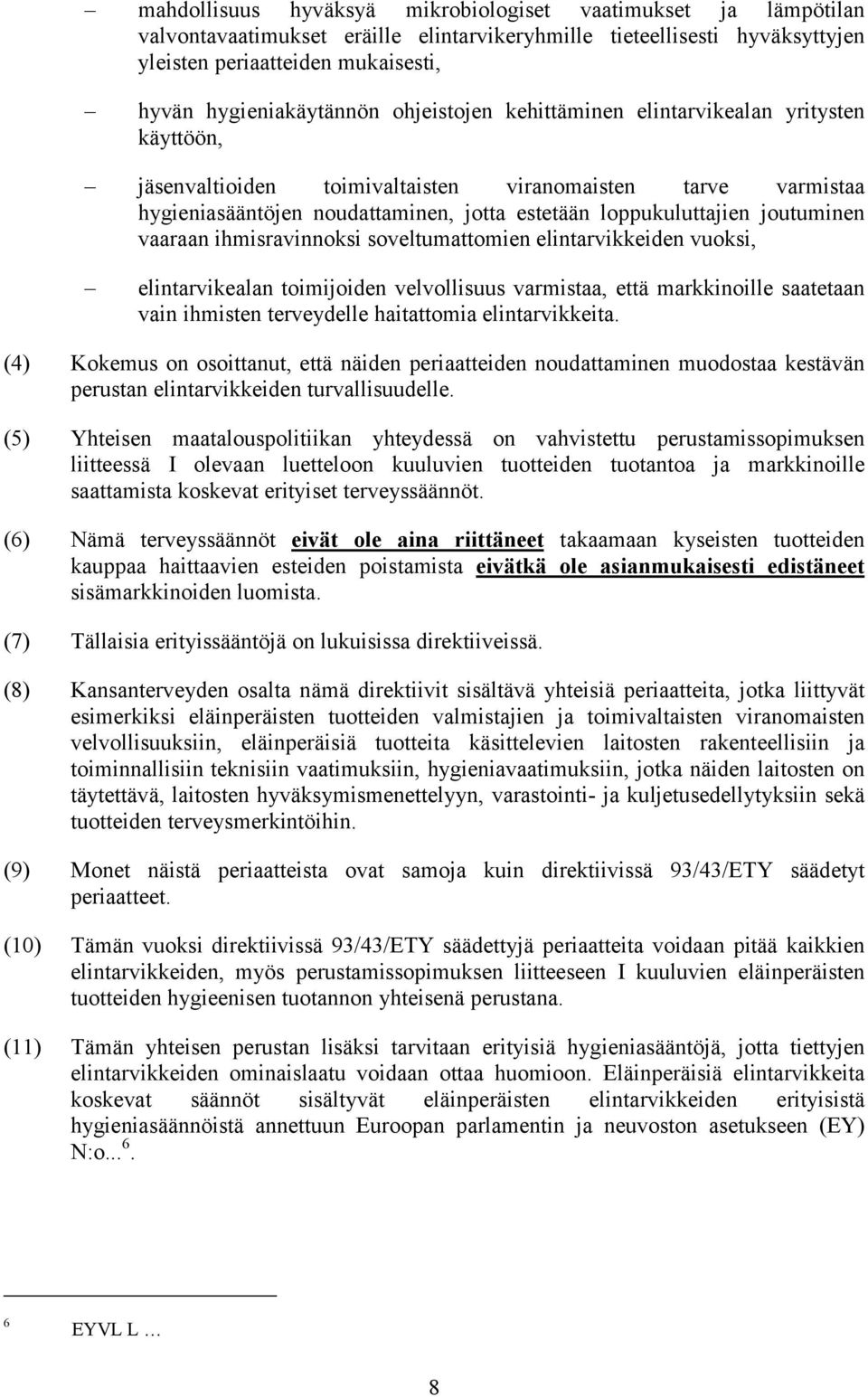 vaaraan ihmisravinnoksi soveltumattomien elintarvikkeiden vuoksi, elintarvikealan toimijoiden velvollisuus varmistaa, että markkinoille saatetaan vain ihmisten terveydelle haitattomia elintarvikkeita.