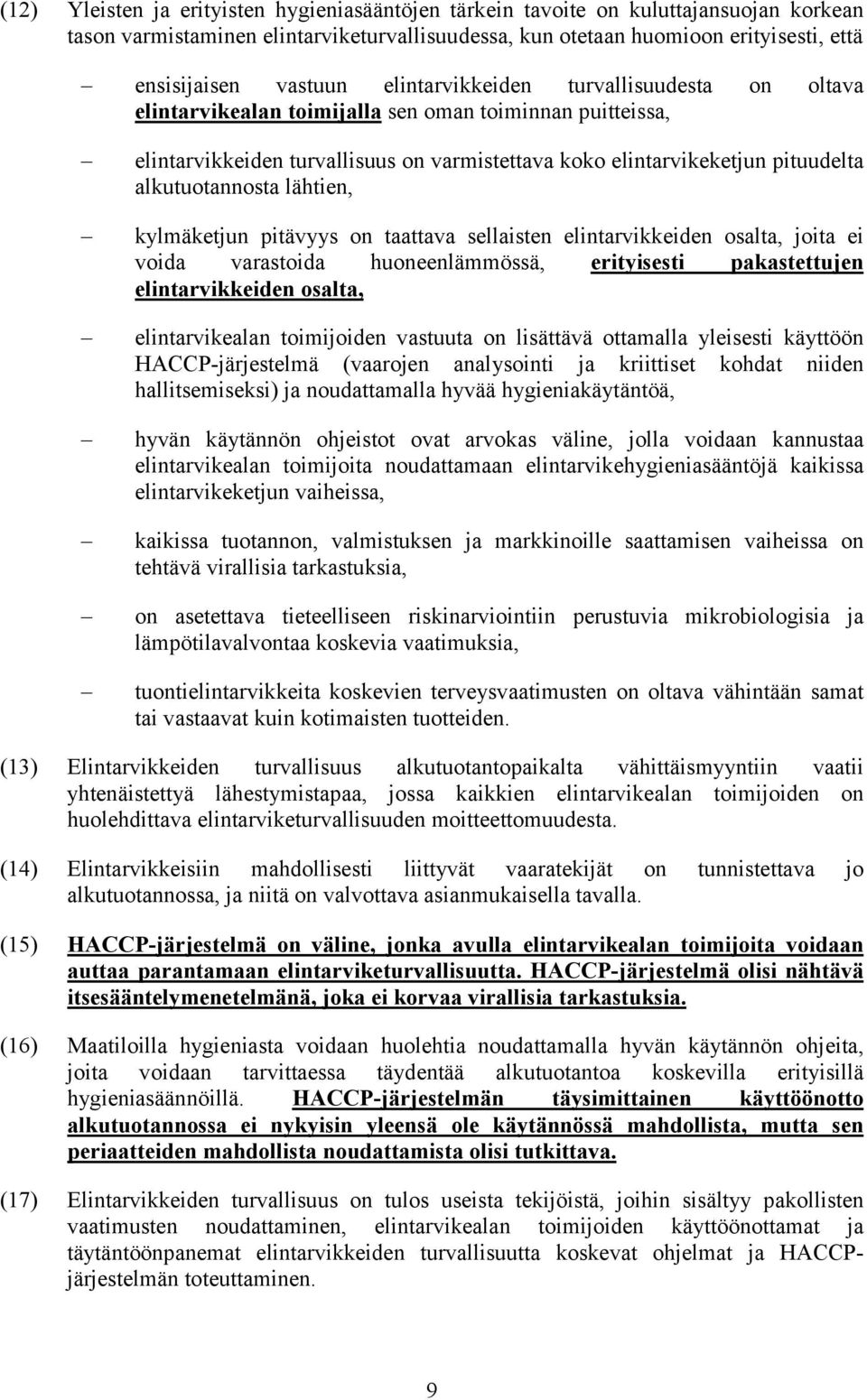 lähtien, kylmäketjun pitävyys on taattava sellaisten elintarvikkeiden osalta, joita ei voida varastoida huoneenlämmössä, erityisesti pakastettujen elintarvikkeiden osalta, elintarvikealan toimijoiden