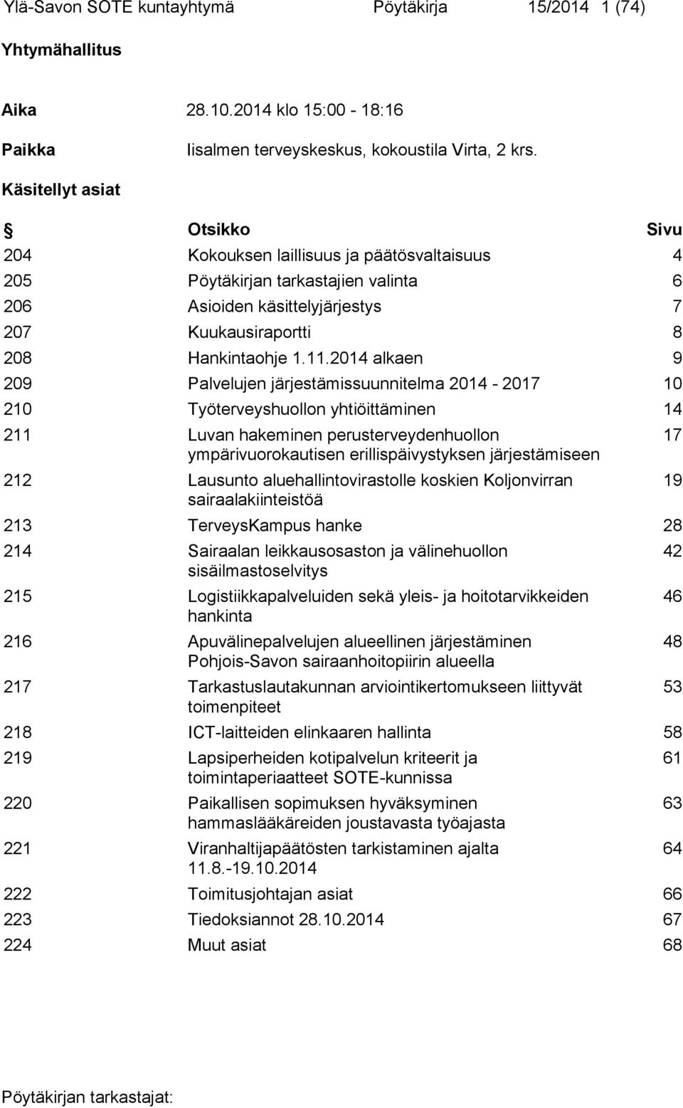 2014 alkaen 9 209 Palvelujen järjestämissuunnitelma 2014-2017 10 210 Työterveyshuollon yhtiöittäminen 14 211 Luvan hakeminen perusterveydenhuollon ympärivuorokautisen erillispäivystyksen
