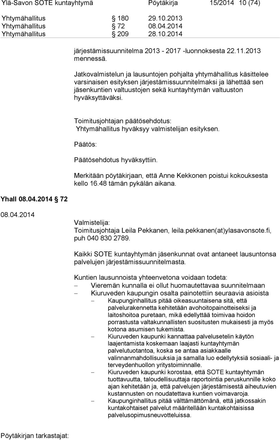 Jatkovalmistelun ja lausuntojen pohjalta yhtymähallitus käsittelee varsinaisen esityksen järjestämissuunnitelmaksi ja lähettää sen jäsenkuntien valtuustojen sekä kuntayhtymän valtuuston