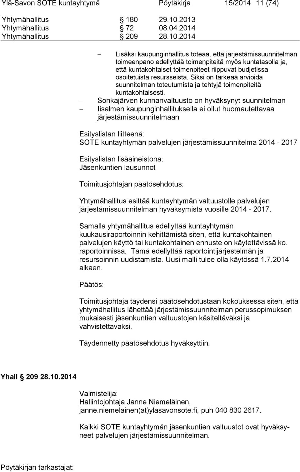 2014 Lisäksi kaupunginhallitus toteaa, että järjestämissuunnitelman toimeenpano edellyttää toimenpiteitä myös kuntatasolla ja, että kuntakohtaiset toimenpiteet riippuvat budjetissa osoitetuista