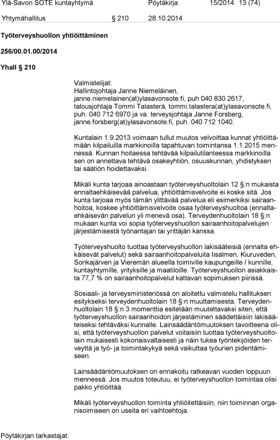 forsberg(at)ylasavonsote.fi, puh. 040 712 1040. Kuntalain 1.9.2013 voimaan tullut muutos velvoittaa kunnat yh tiöit tämään kilpailuilla markkinoilla tapahtuvan toimintansa 1.1.2015 mennes sä.