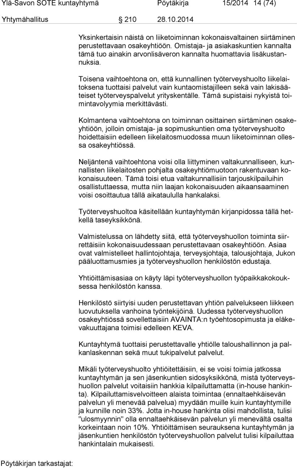 Toisena vaihtoehtona on, että kunnallinen työterveyshuolto lii ke laitok se na tuottaisi palvelut vain kuntaomistajilleen sekä vain la ki säätei set työterveyspalvelut yrityskentälle.