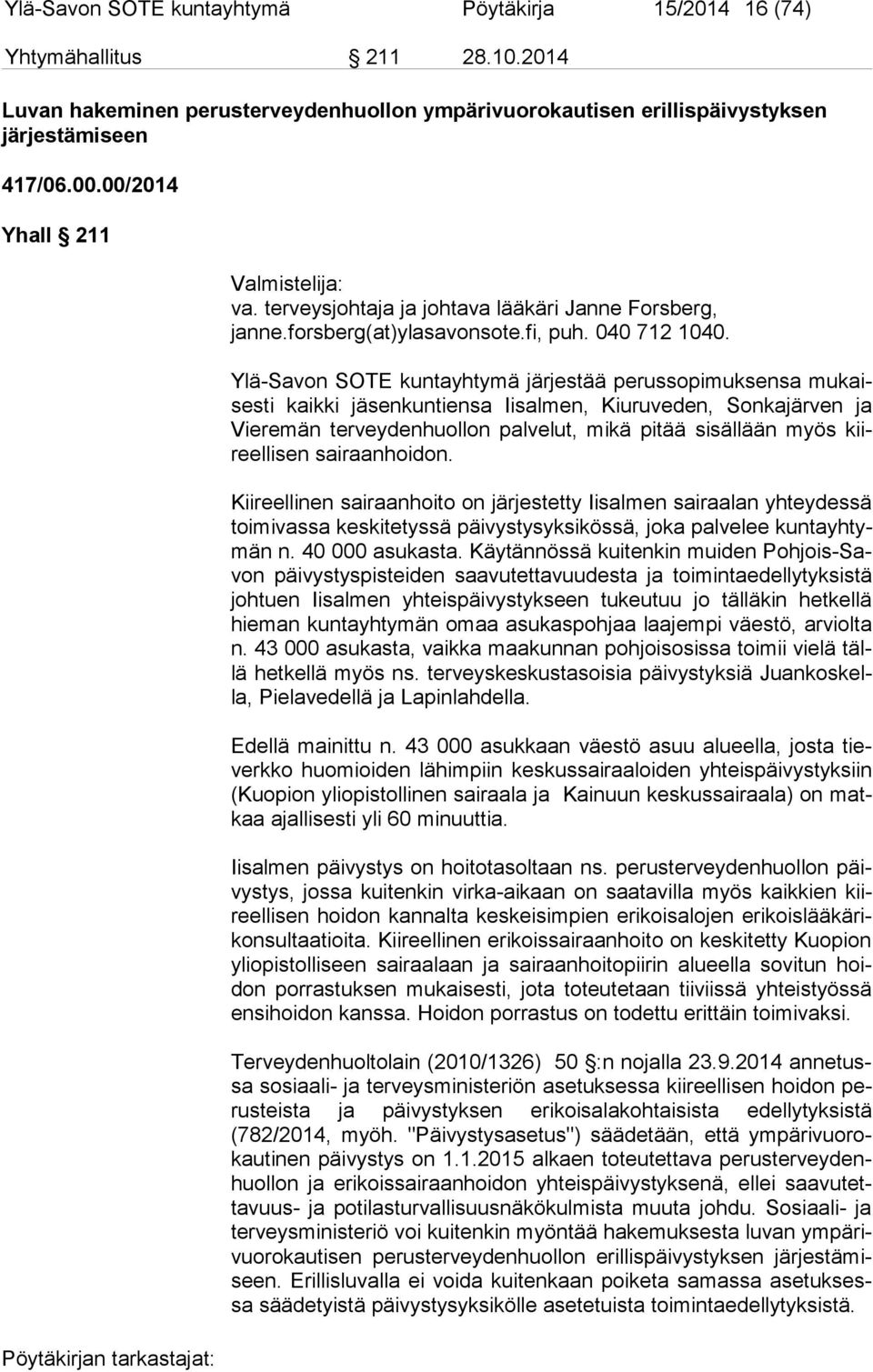 Ylä-Savon SOTE kuntayhtymä järjestää perussopimuksensa mu kaises ti kaikki jäsenkuntiensa Iisalmen, Kiuruveden, Sonkajärven ja Vie re män terveydenhuollon palvelut, mikä pitää sisällään myös kiireel