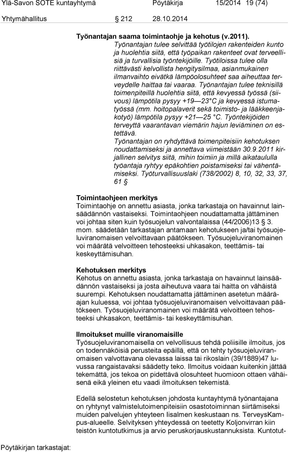 Työtiloissa tulee olla riittävästi kelvollista hengitysilmaa, asian mu kai nen ilmanvaihto eivätkä lämpöolosuhteet saa aiheuttaa tervey del le haittaa tai vaaraa.