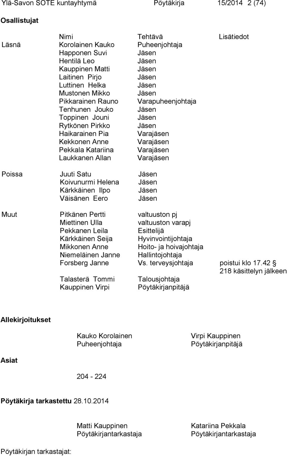 Varajäsen Pekkala Katariina Varajäsen Laukkanen Allan Varajäsen Poissa Juuti Satu Jäsen Koivunurmi Helena Jäsen Kärkkäinen Ilpo Jäsen Väisänen Eero Jäsen Muut Pitkänen Pertti valtuuston pj Miettinen