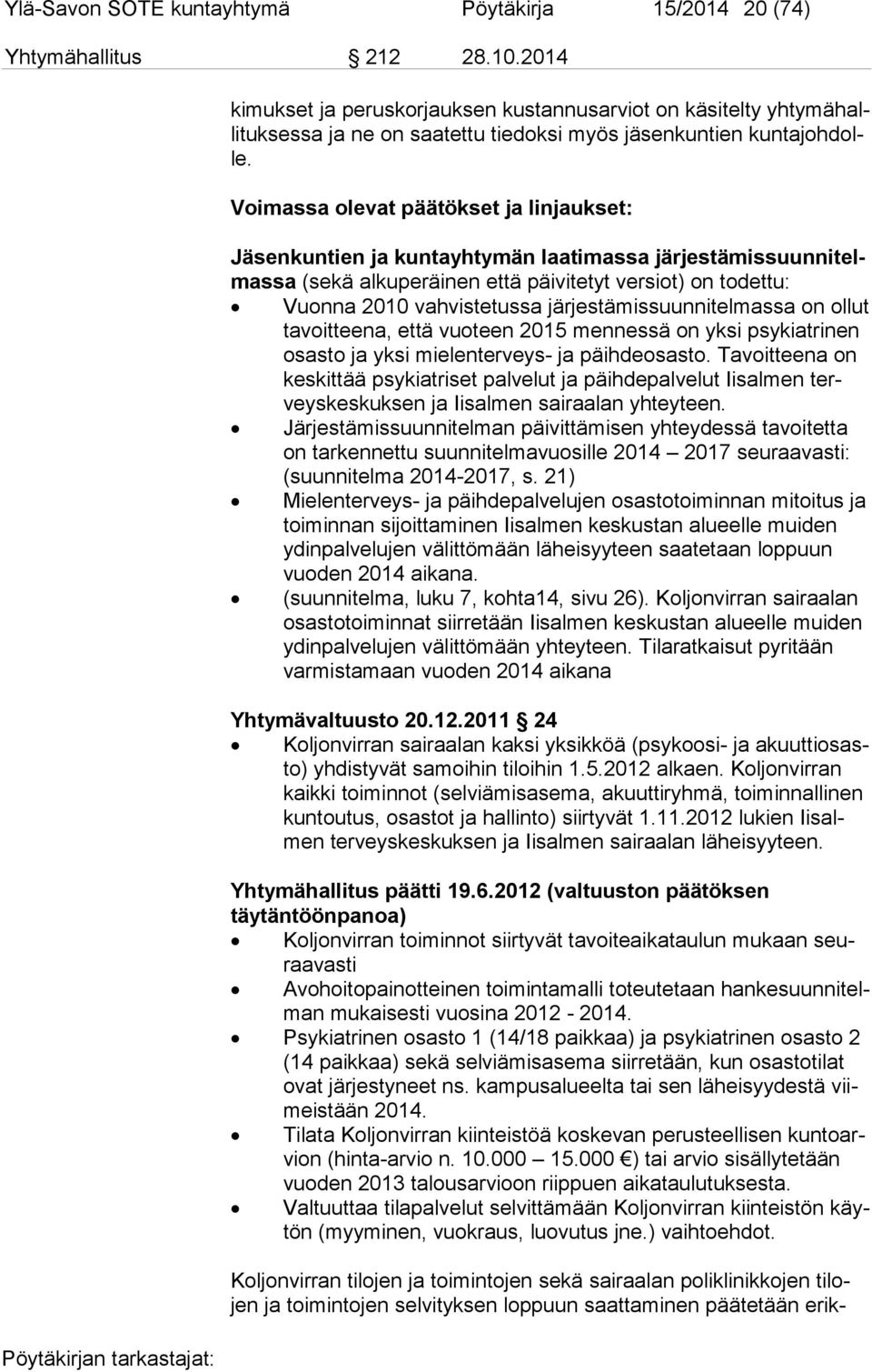 Voimassa olevat päätökset ja linjaukset: Jäsenkuntien ja kuntayhtymän laatimassa jär jes tä mis suun ni telmas sa (sekä alkuperäinen että päivitetyt versiot) on todettu: Vuonna 2010 vahvistetussa