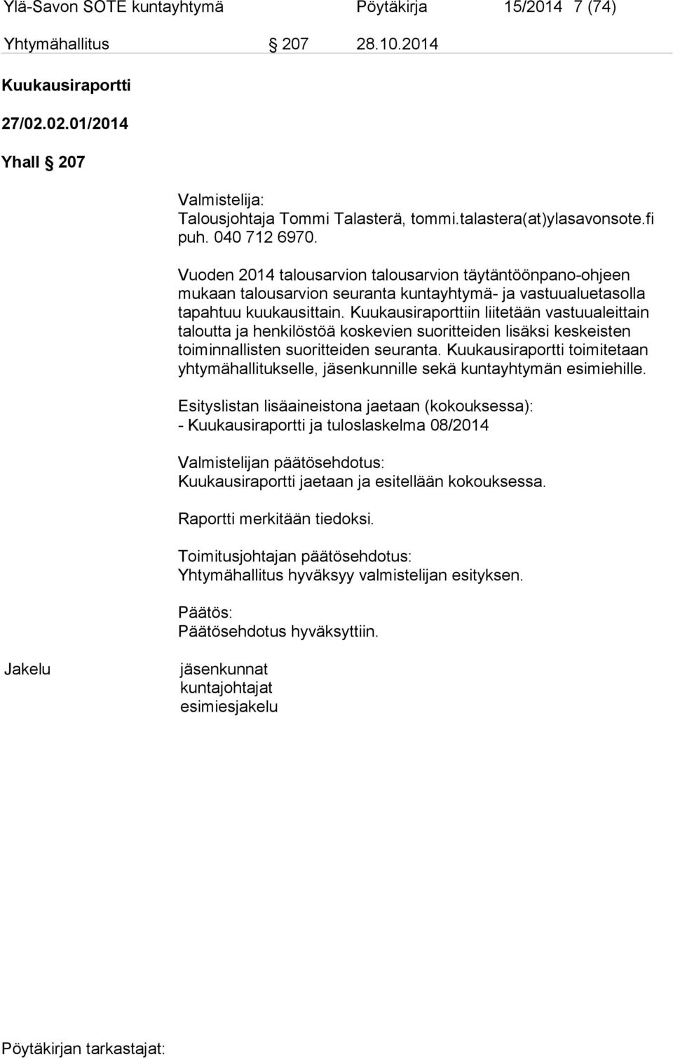 Kuukausiraporttiin liitetään vastuualeittain taloutta ja henkilöstöä koskevien suoritteiden lisäksi keskeisten toiminnallisten suoritteiden seuranta.