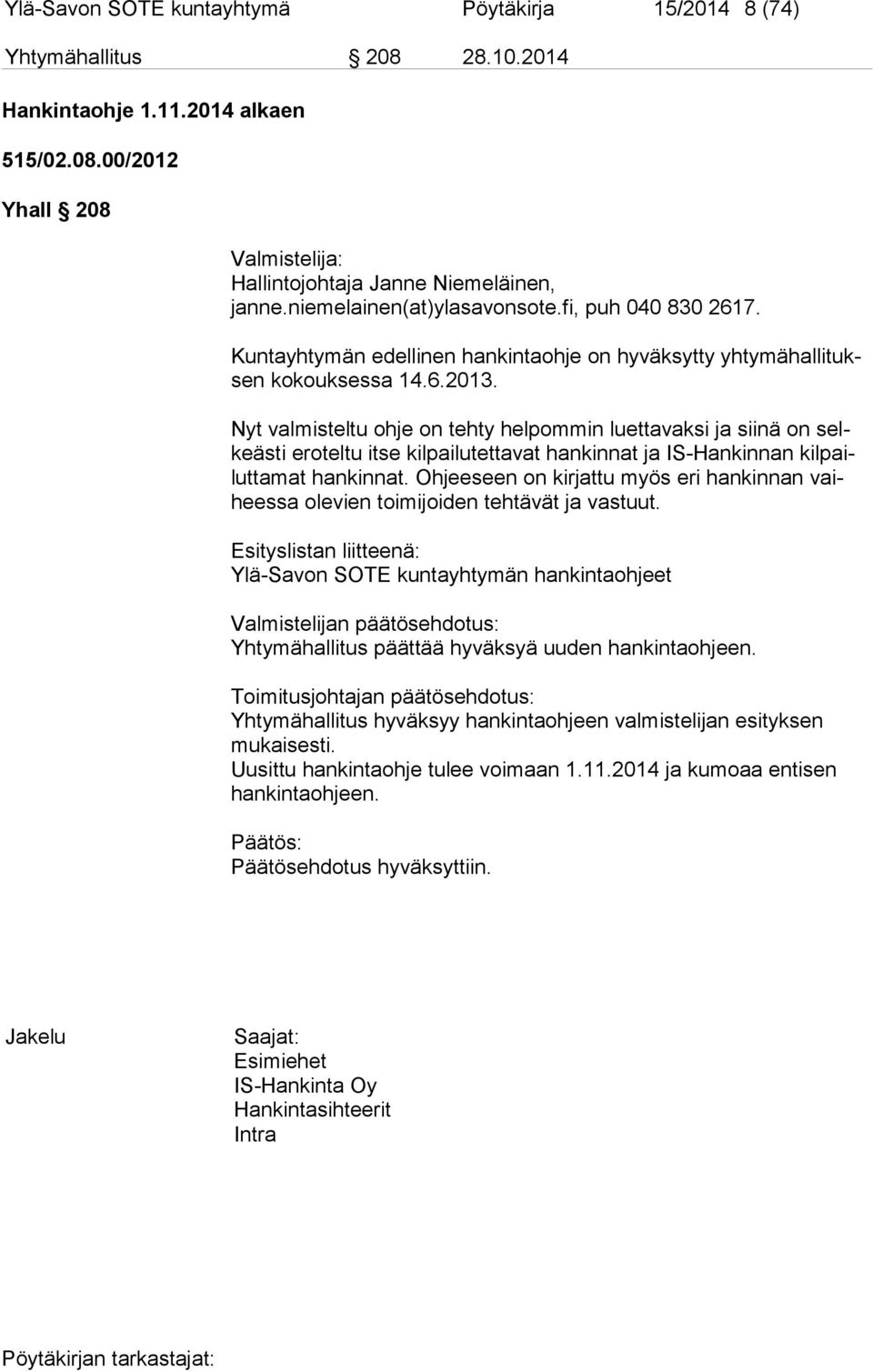 Nyt valmisteltu ohje on tehty helpommin luettavaksi ja siinä on selkeäs ti eroteltu itse kilpailutettavat hankinnat ja IS-Hankinnan kil pailut ta mat hankinnat.
