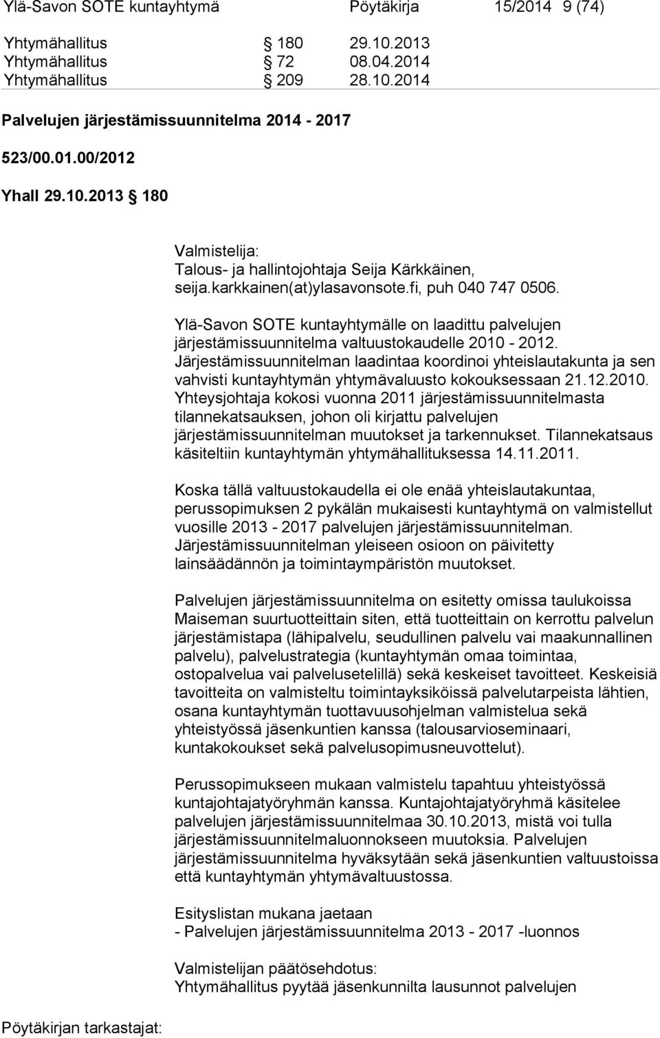 Ylä-Savon SOTE kuntayhtymälle on laadittu palvelujen järjestämissuunnitelma valtuustokaudelle 2010-2012.
