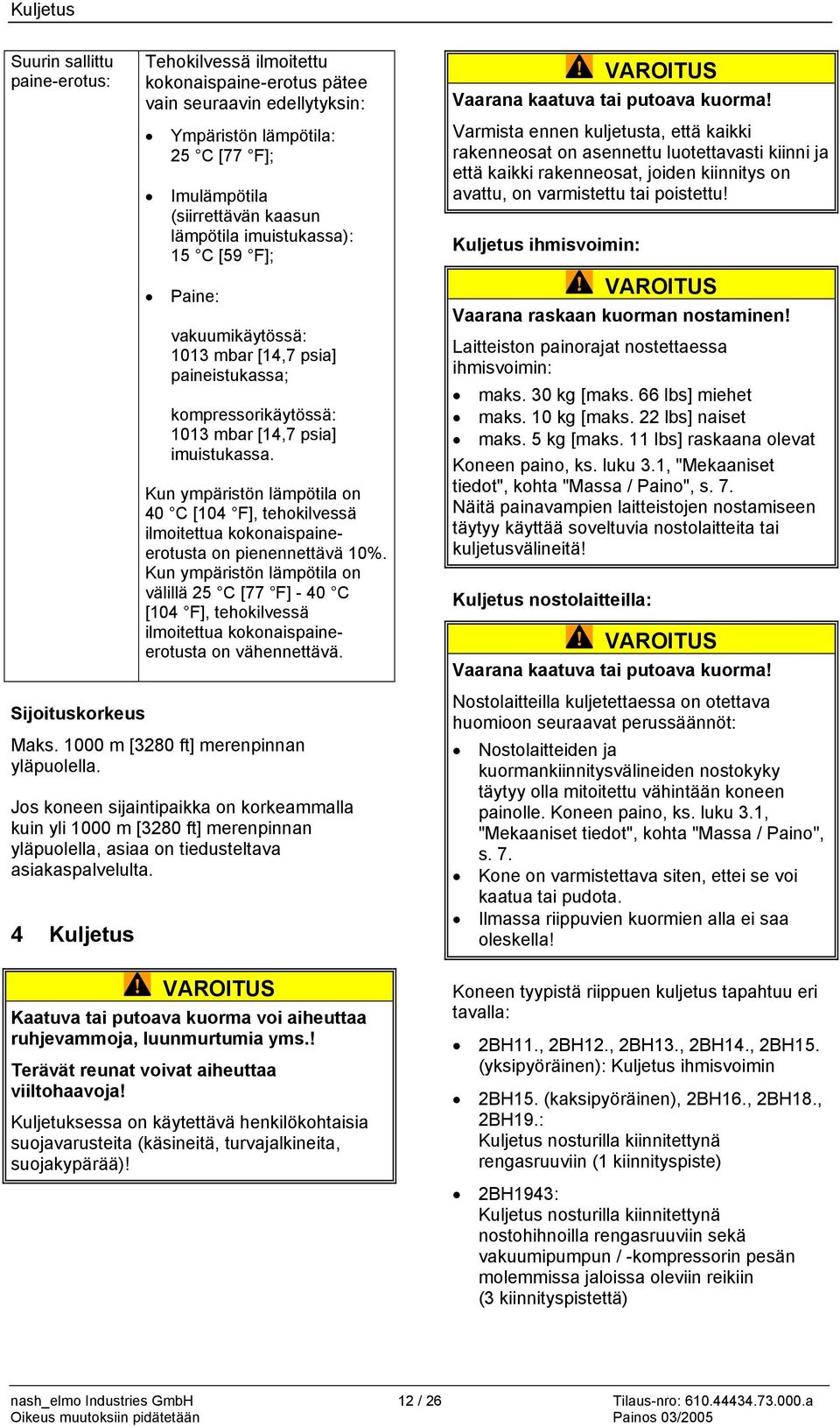 Kun ympäristön lämpötila on 40 C [104 F], tehokilvessä ilmoitettua kokonaispaineerotusta on pienennettävä 10%.