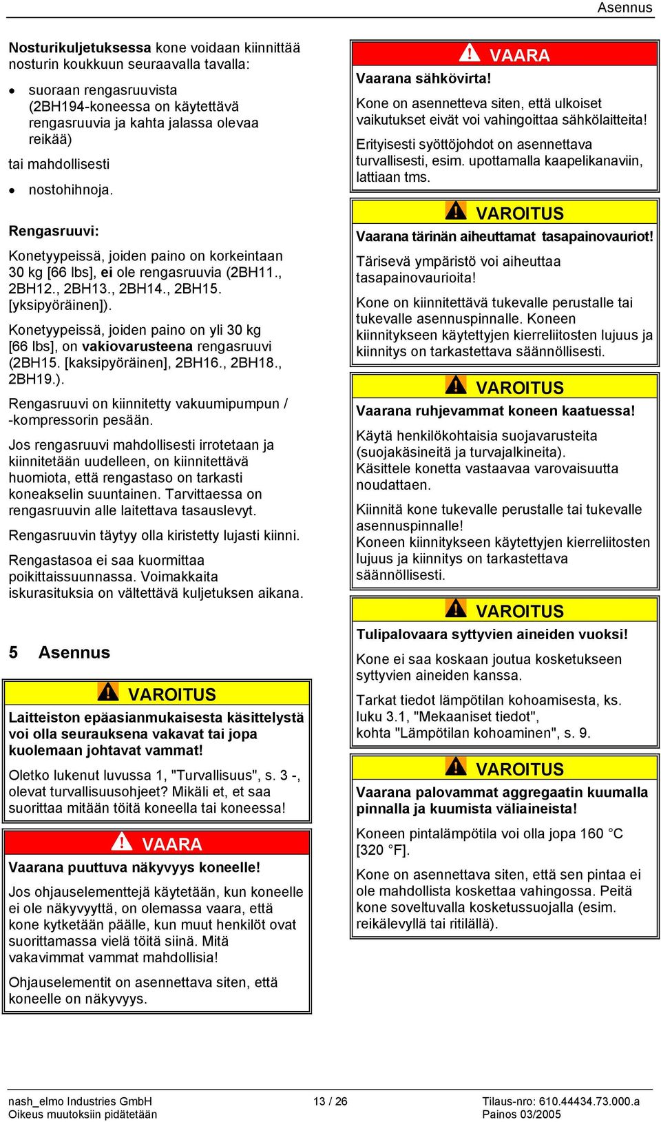 Konetyypeissä, joiden paino on yli 30 kg [66 lbs], on vakiovarusteena rengasruuvi (2BH15. [kaksipyöräinen], 2BH16., 2BH18., 2BH19.). Rengasruuvi on kiinnitetty vakuumipumpun / -kompressorin pesään.