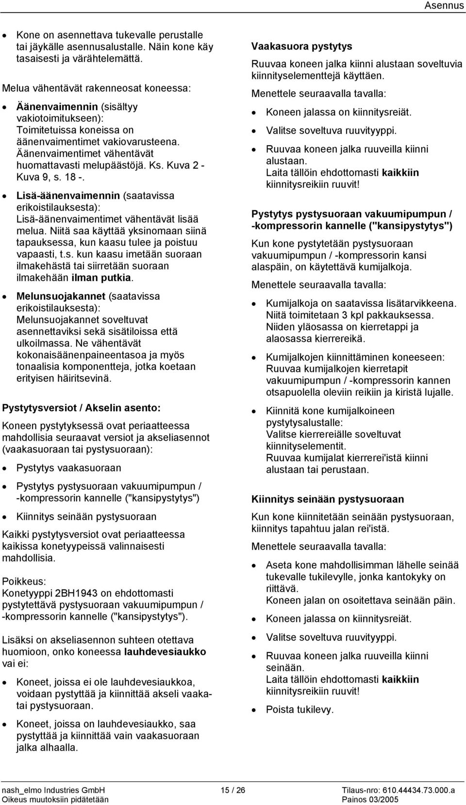Ks. Kuva 2 - Kuva 9, s. 18 -. Lisä-äänenvaimennin (saatavissa erikoistilauksesta): Lisä-äänenvaimentimet vähentävät lisää melua.