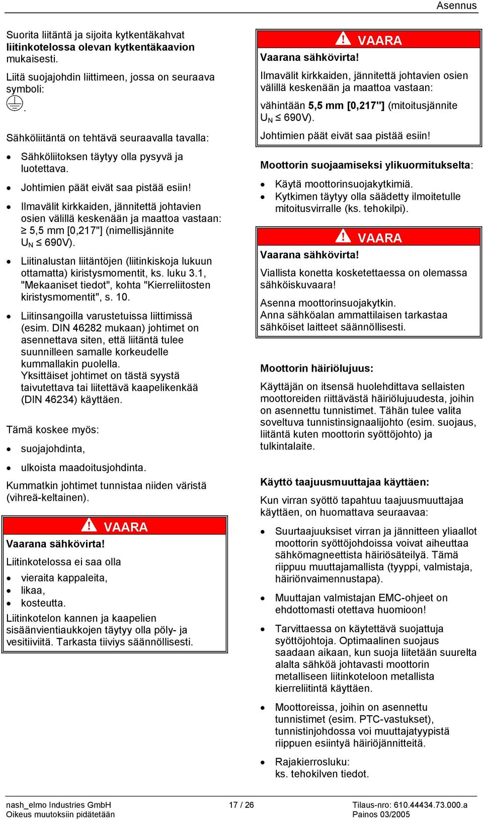 Ilmavälit kirkkaiden, jännitettä johtavien osien välillä keskenään ja maattoa vastaan: 5,5 mm [0,217"] (nimellisjännite U N 690V).