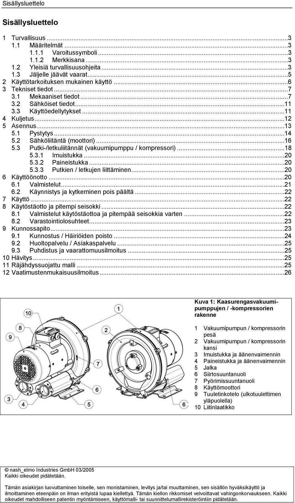 2 Sähköliitäntä (moottori)...16 5.3 Putki-/letkuliitännät (vakuumipumppu / kompressori)...18 5.3.1 Imuistukka...20 5.3.2 Paineistukka...20 5.3.3 Putkien / letkujen liittäminen...20 6 Käyttöönotto.