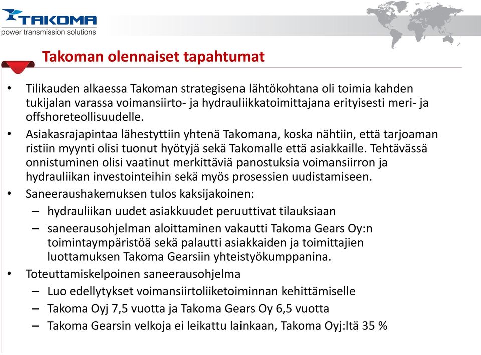 Tehtävässä onnistuminen olisi vaatinut merkittäviä panostuksia voimansiirron ja hydrauliikan investointeihin sekä myös prosessien uudistamiseen.