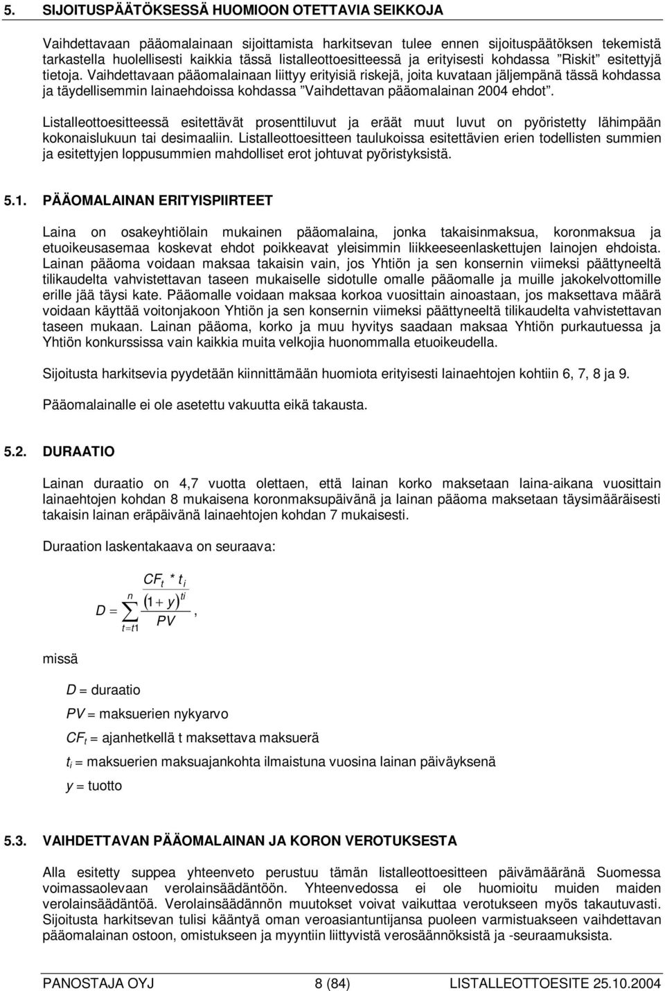 Vaihdettavaan pääomalainaan liittyy erityisiä riskejä, joita kuvataan jäljempänä tässä kohdassa ja täydellisemmin lainaehdoissa kohdassa Vaihdettavan pääomalainan 2004 ehdot.