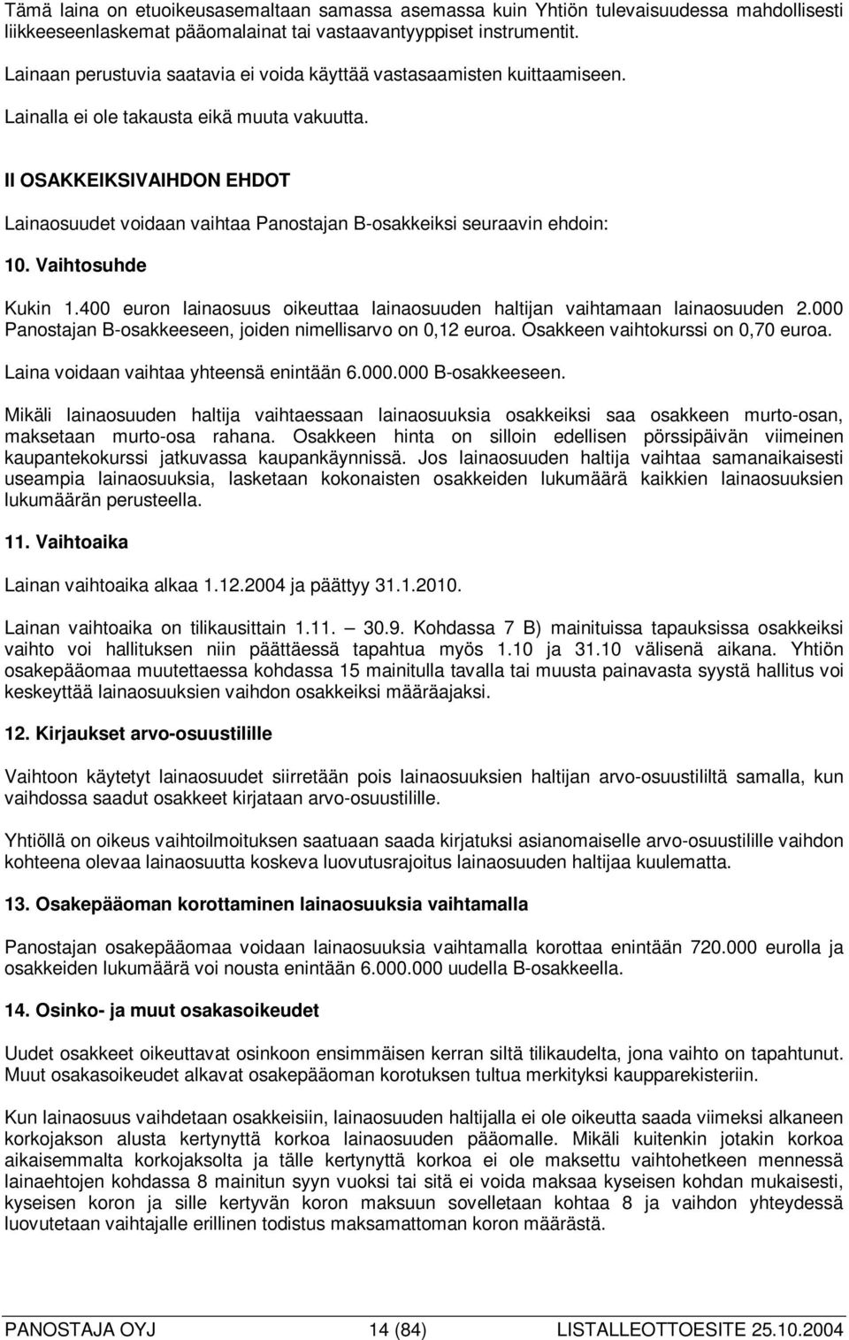 II OSAKKEIKSIVAIHDON EHDOT Lainaosuudet voidaan vaihtaa Panostajan B-osakkeiksi seuraavin ehdoin: 10. Vaihtosuhde Kukin 1.