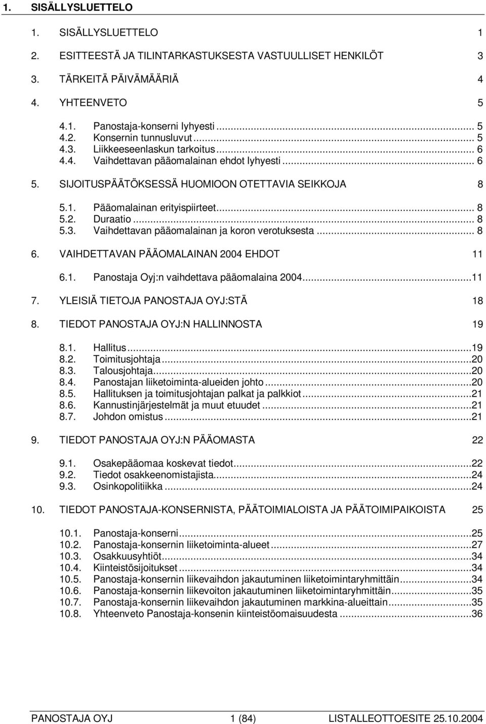 .. 8 5.3. Vaihdettavan pääomalainan ja koron verotuksesta... 8 6. VAIHDETTAVAN PÄÄOMALAINAN 2004 EHDOT 11 6.1. Panostaja Oyj:n vaihdettava pääomalaina 2004...11 7.