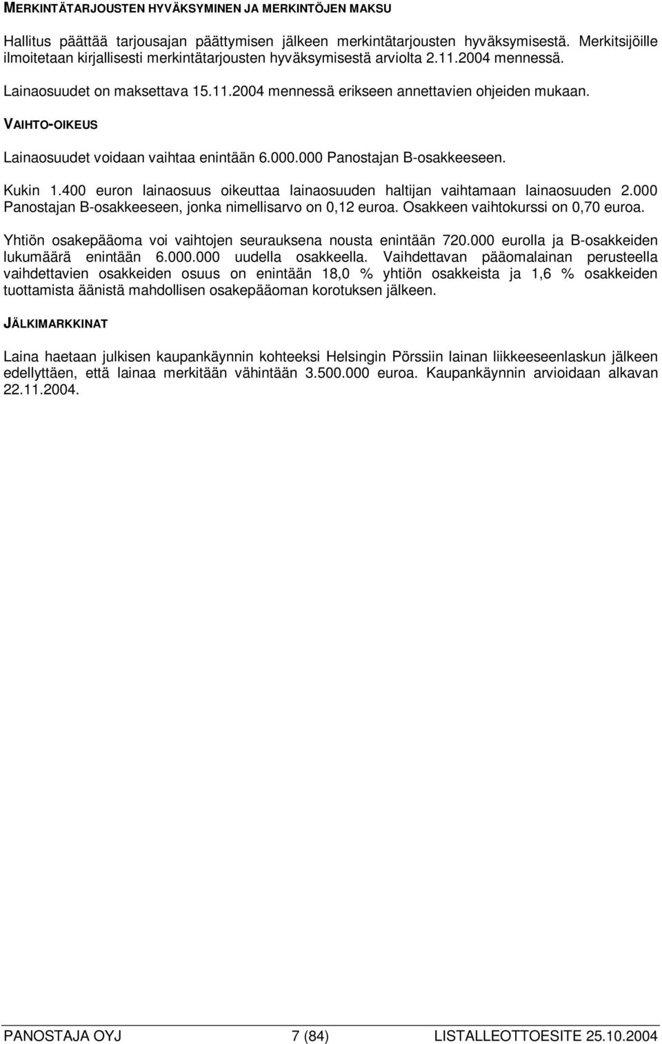 VAIHTO-OIKEUS Lainaosuudet voidaan vaihtaa enintään 6.000.000 Panostajan B-osakkeeseen. Kukin 1.400 euron lainaosuus oikeuttaa lainaosuuden haltijan vaihtamaan lainaosuuden 2.