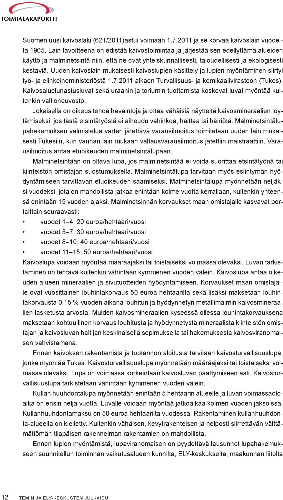 Uuden kaivoslain mukaisesti kaivoslupien käsittely ja lupien myöntäminen siirtyi työ- ja elinkeinoministeriöstä 1.7.2011 alkaen Turvallisuus- ja kemikaalivirastoon (Tukes).