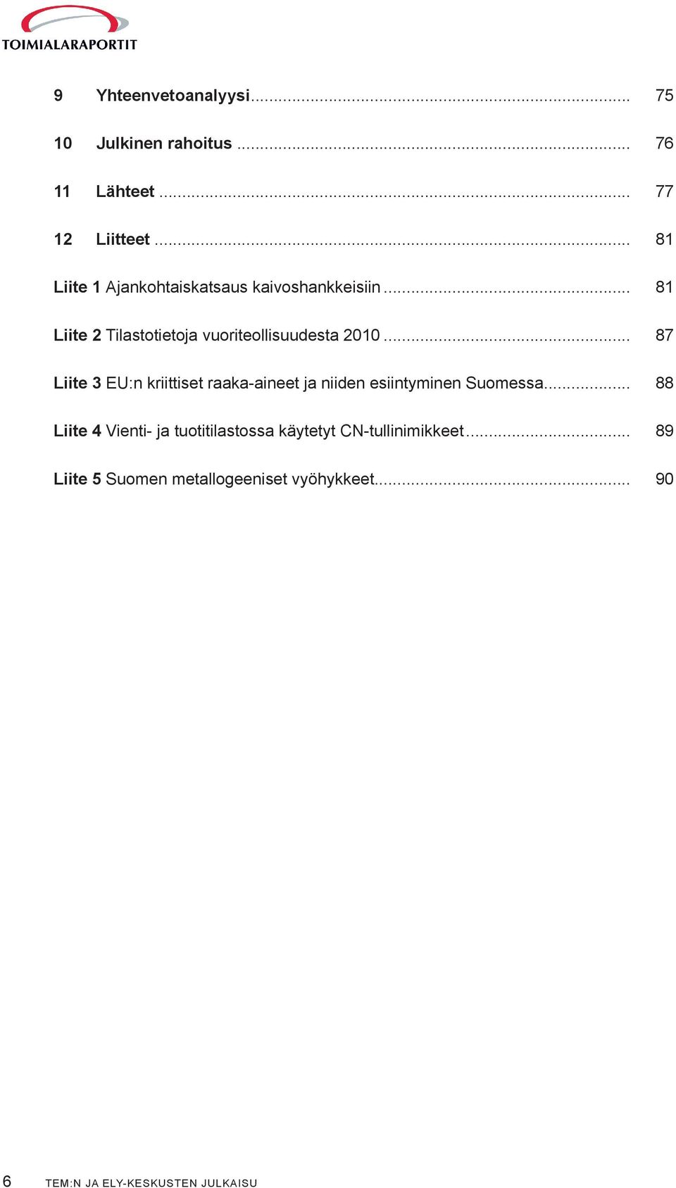 .. 87 Liite 3 EU:n kriittiset raaka-aineet ja niiden esiintyminen Suomessa.