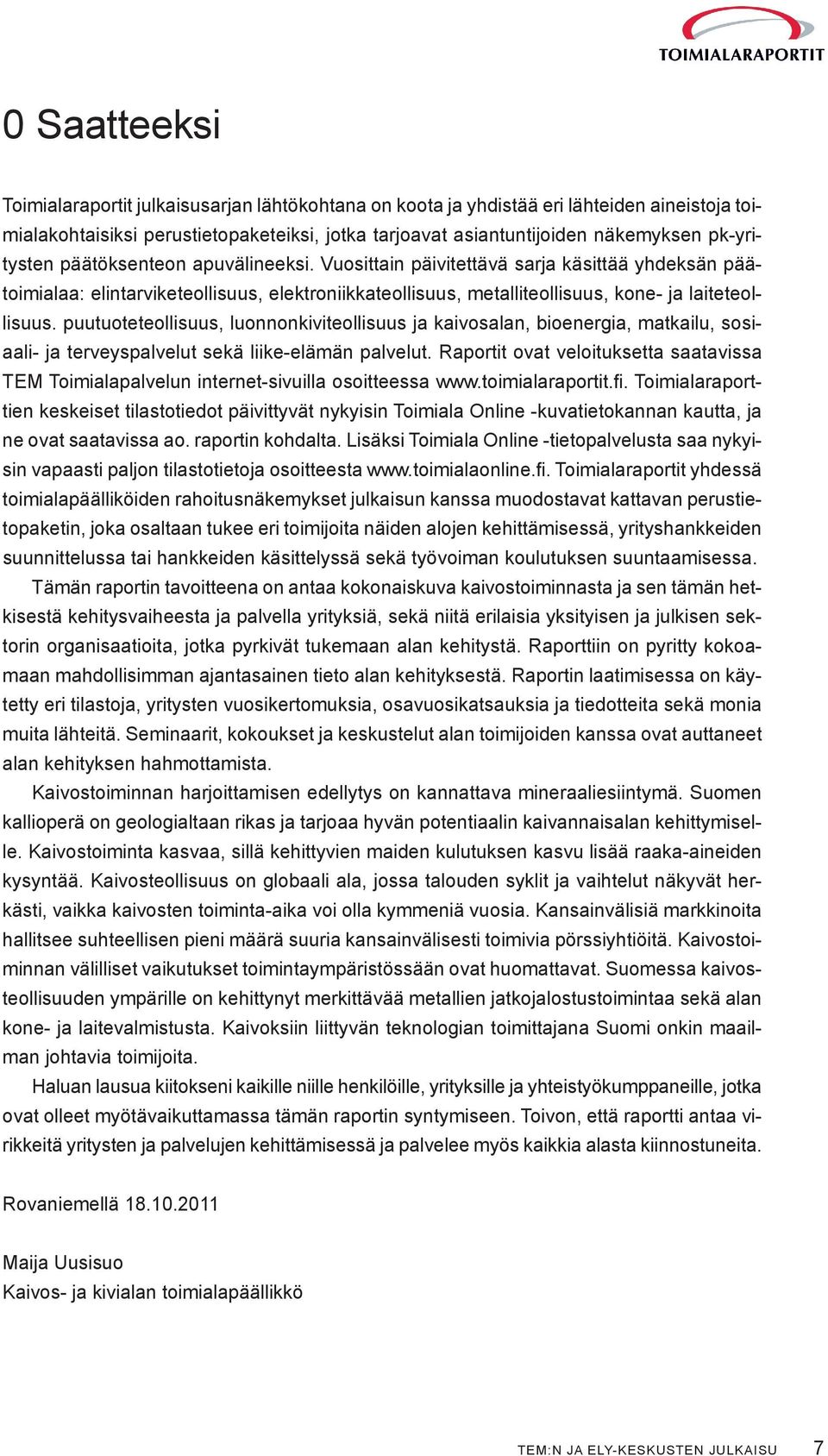 puutuoteteollisuus, luonnonkiviteollisuus ja kaivosalan, bioenergia, matkailu, sosiaali- ja terveyspalvelut sekä liike-elämän palvelut.