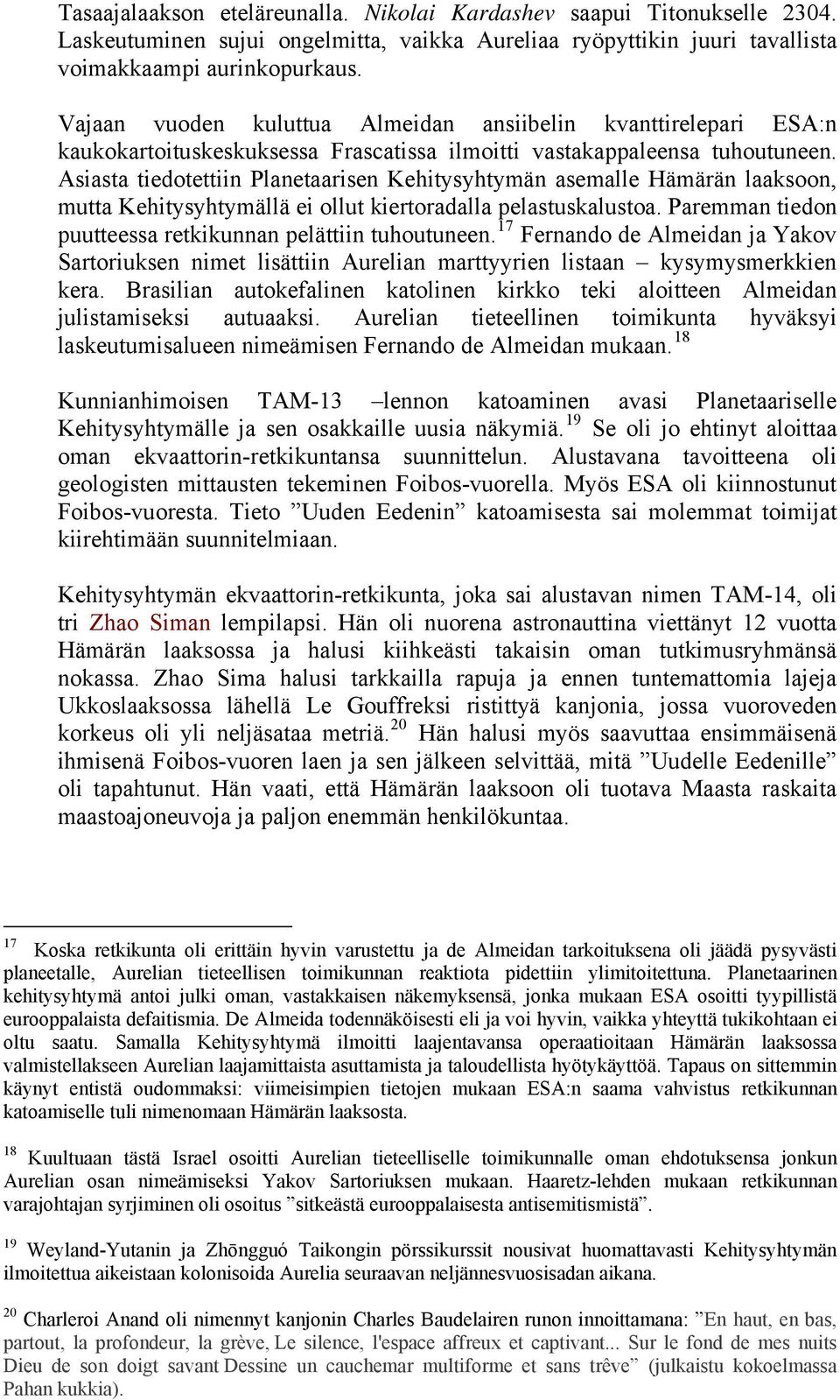 Asiasta tiedotettiin Planetaarisen Kehitysyhtymän asemalle Hämärän laaksoon, mutta Kehitysyhtymällä ei ollut kiertoradalla pelastuskalustoa.